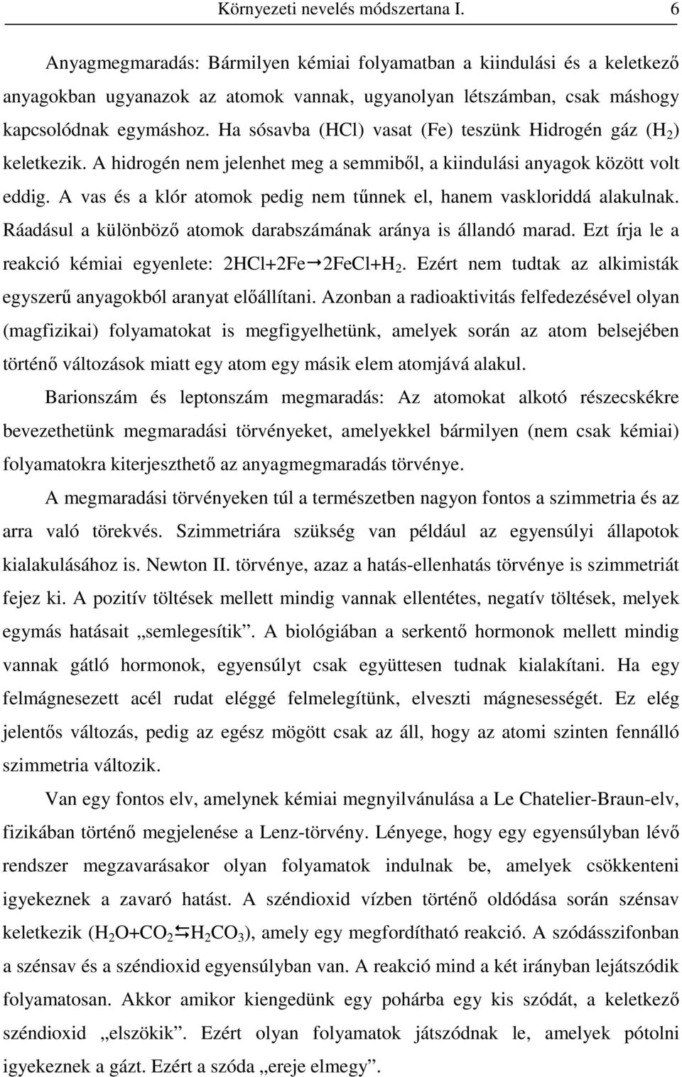 Ha sósavba (HCl) vasat (Fe) teszünk Hidrogén gáz (H 2 ) keletkezik. A hidrogén nem jelenhet meg a semmibıl, a kiindulási anyagok között volt eddig.