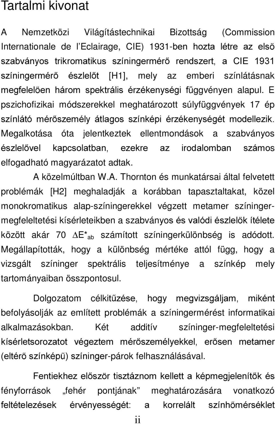 E pszichofizikai módszerekkel meghatározott súlyfüggvények 17 ép V]tQOiWy PpU V]HPpO\ iwodjrv V]tQNpSL pu]pnhq\vpjpw PRGHOOH]LN Megalkotása óta jelentkeztek ellentmondások a szabványos pv]oho YHO