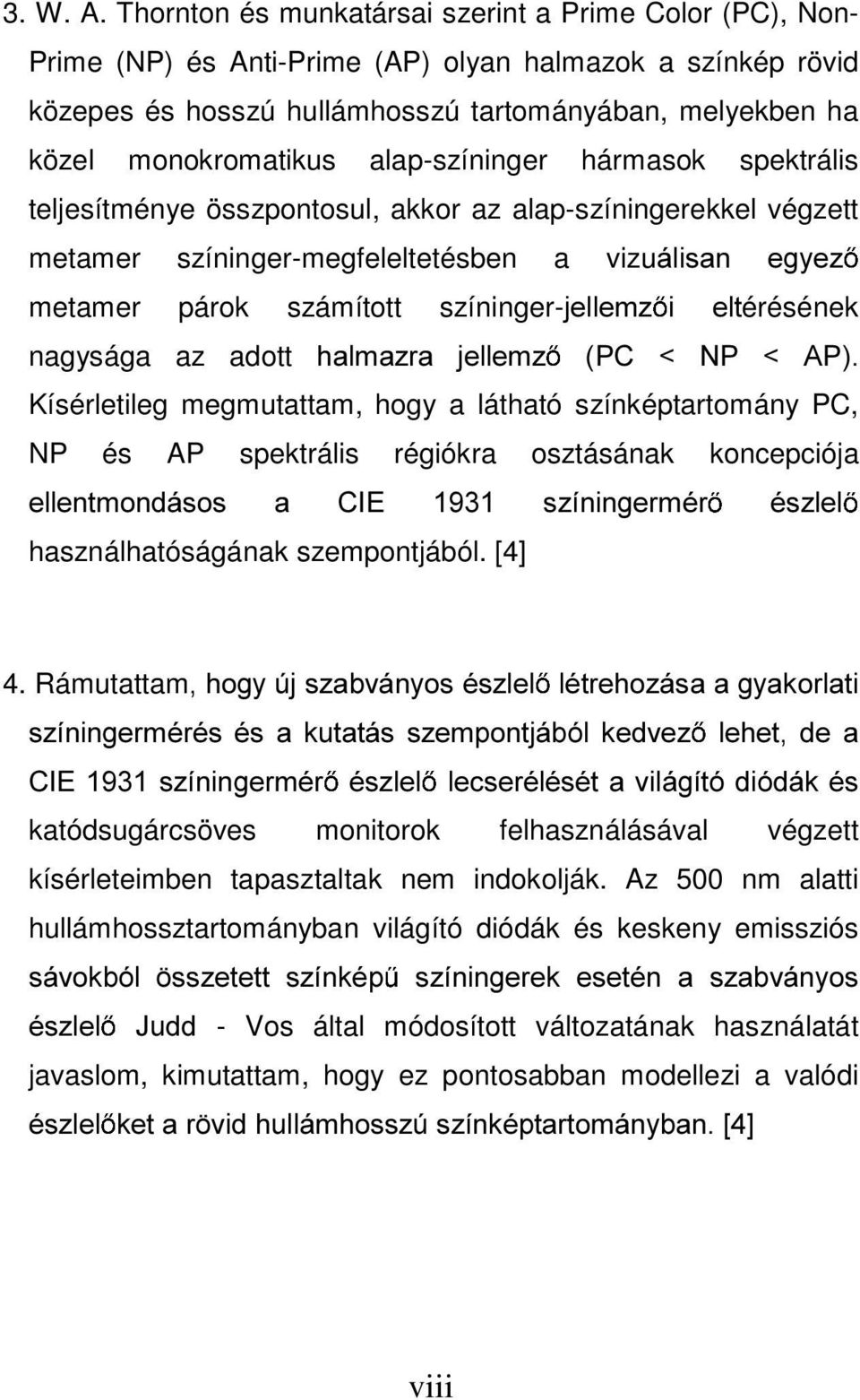 alap-színinger hármasok spektrális teljesítménye összpontosul, akkor az alap-színingerekkel végzett metamer színinger-megfeleltetésben a vizuiolvdq HJ\H] metamer párok számított színinger-mhoohp] L