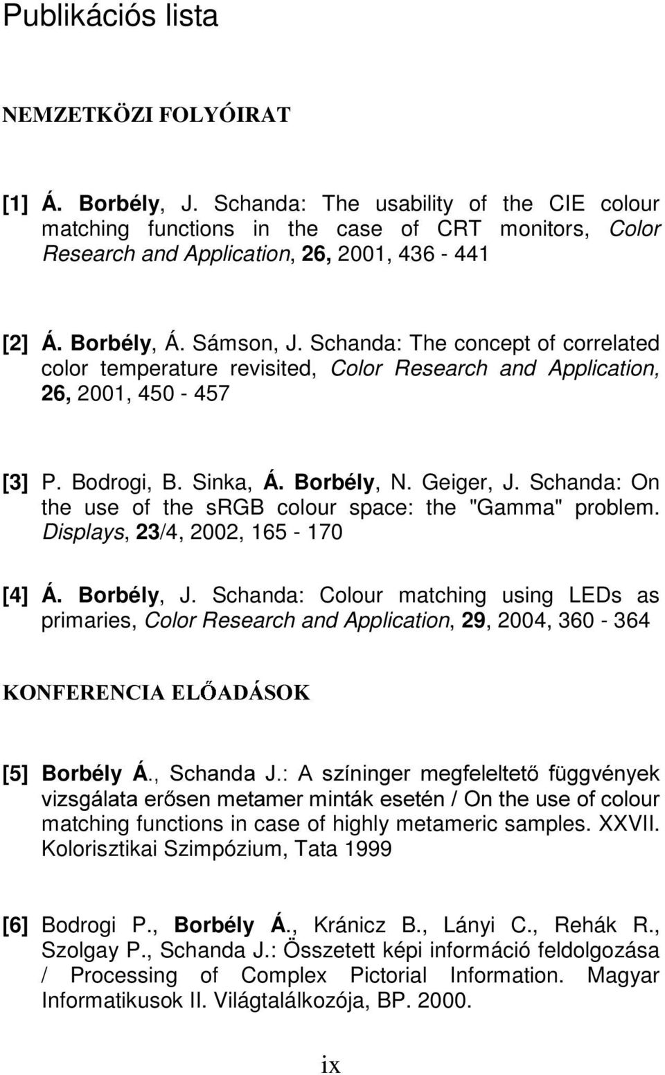 Schanda: The concept of correlated color temperature revisited, Color Research and Application, 26, 2001, 450-457 [3] P. Bodrogi, B. Sinka, Á. Borbély, N. Geiger, J.