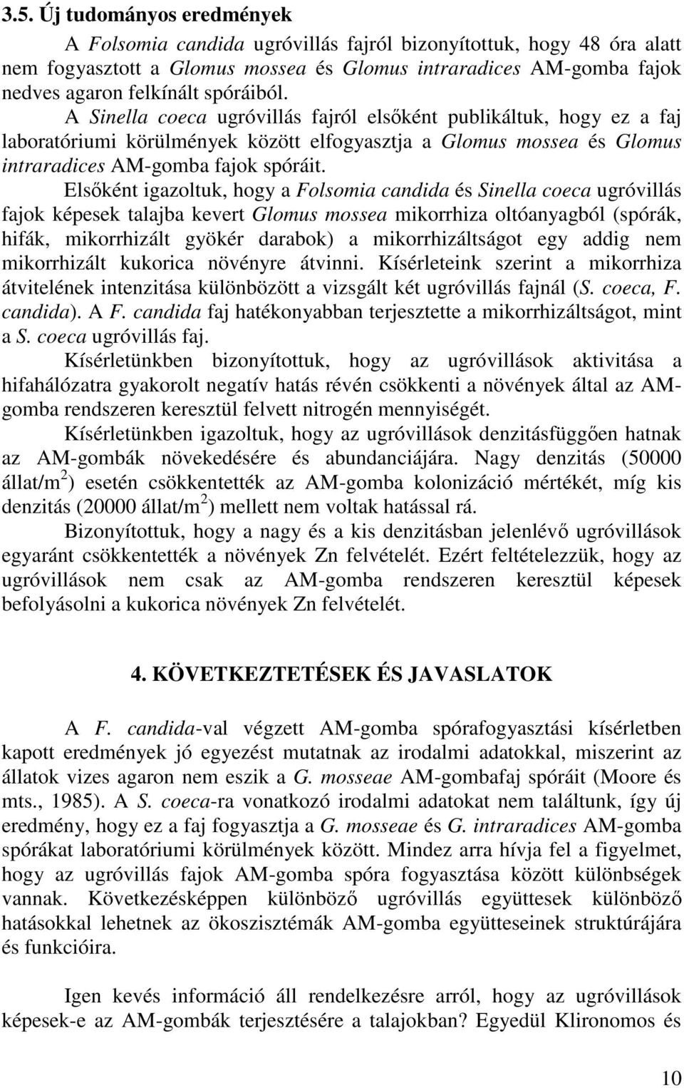 Elsıként igazoltuk, hogy a Folsomia candida és Sinella coeca ugróvillás fajok képesek talajba kevert Glomus mossea mikorrhiza oltóanyagból (spórák, hifák, mikorrhizált gyökér darabok) a