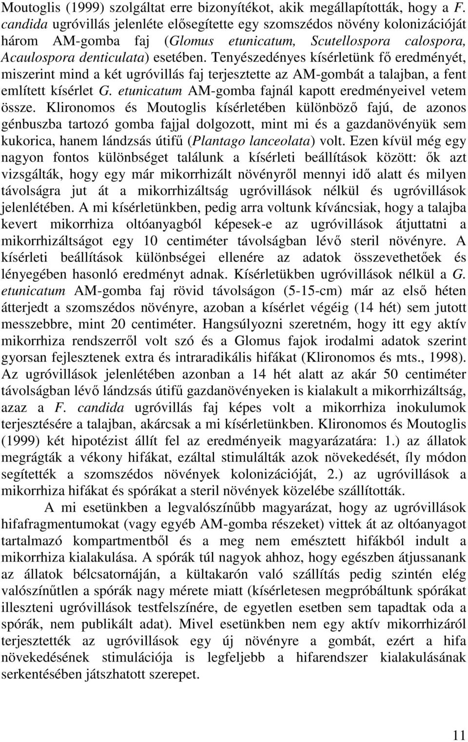 Tenyészedényes kísérletünk fı eredményét, miszerint mind a két ugróvillás faj terjesztette az AM-gombát a talajban, a fent említett kísérlet G.