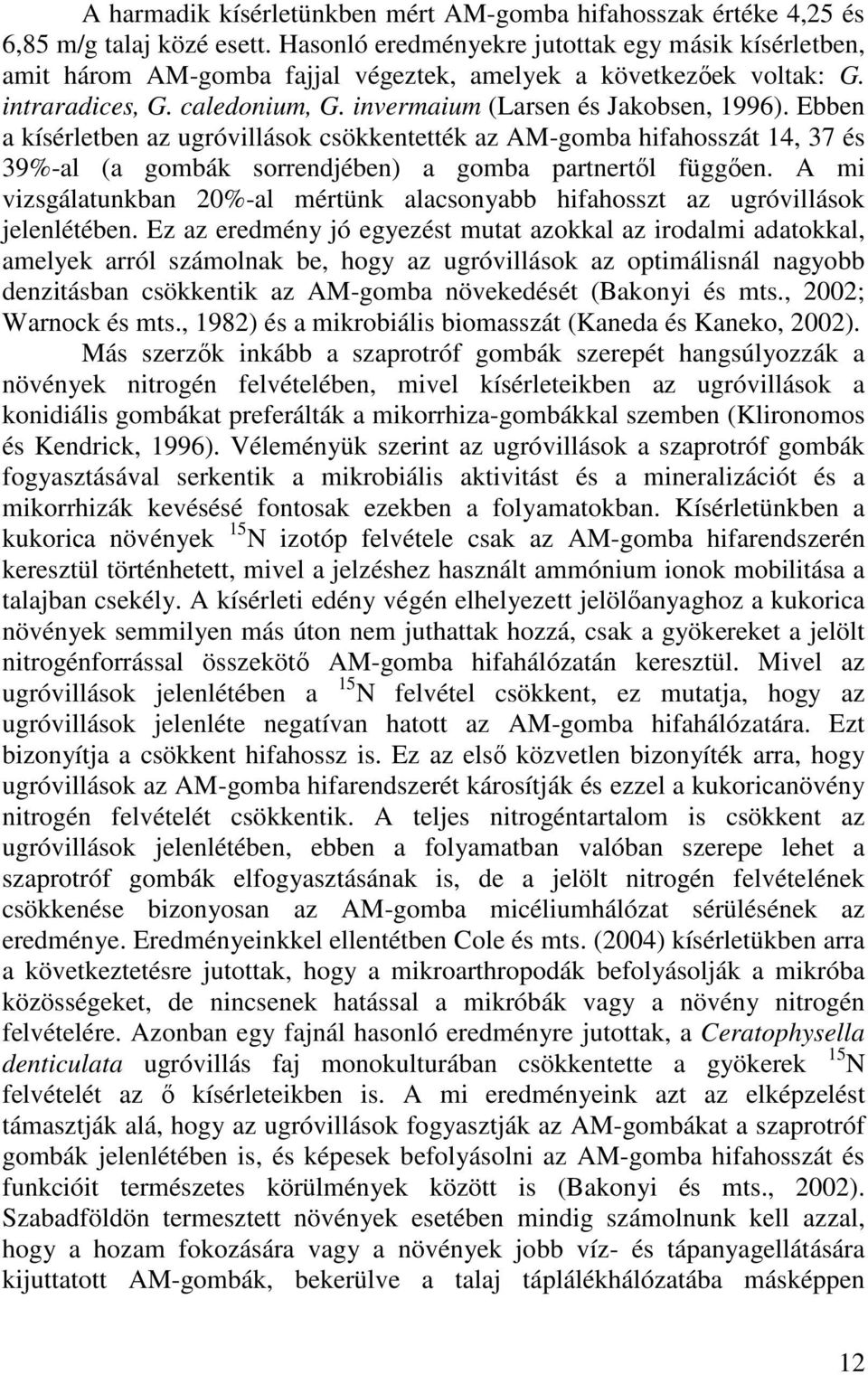 Ebben a kísérletben az ugróvillások csökkentették az AM-gomba hifahosszát 14, 37 és 39%-al (a gombák sorrendjében) a gomba partnertıl függıen.