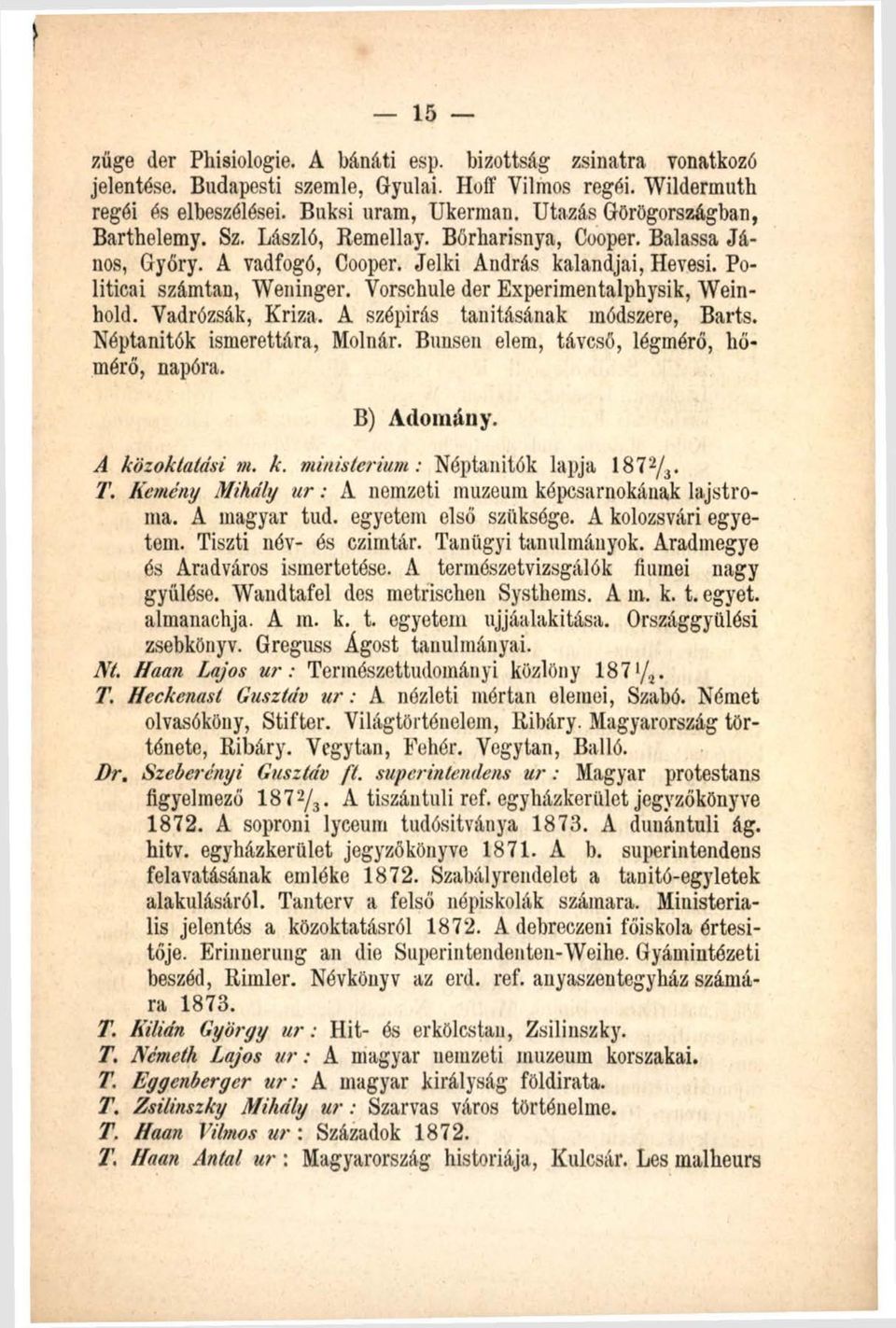 Vorschule der Experimentalphysik, Weinhold. Vadrózsák, Kriza. A szépírás tanításának módszere, Barts. Néptanítók ismerettára, Molnár. Bunsen elem, távcső, légmérő, hőmérő, napóra. B) Adom ány.