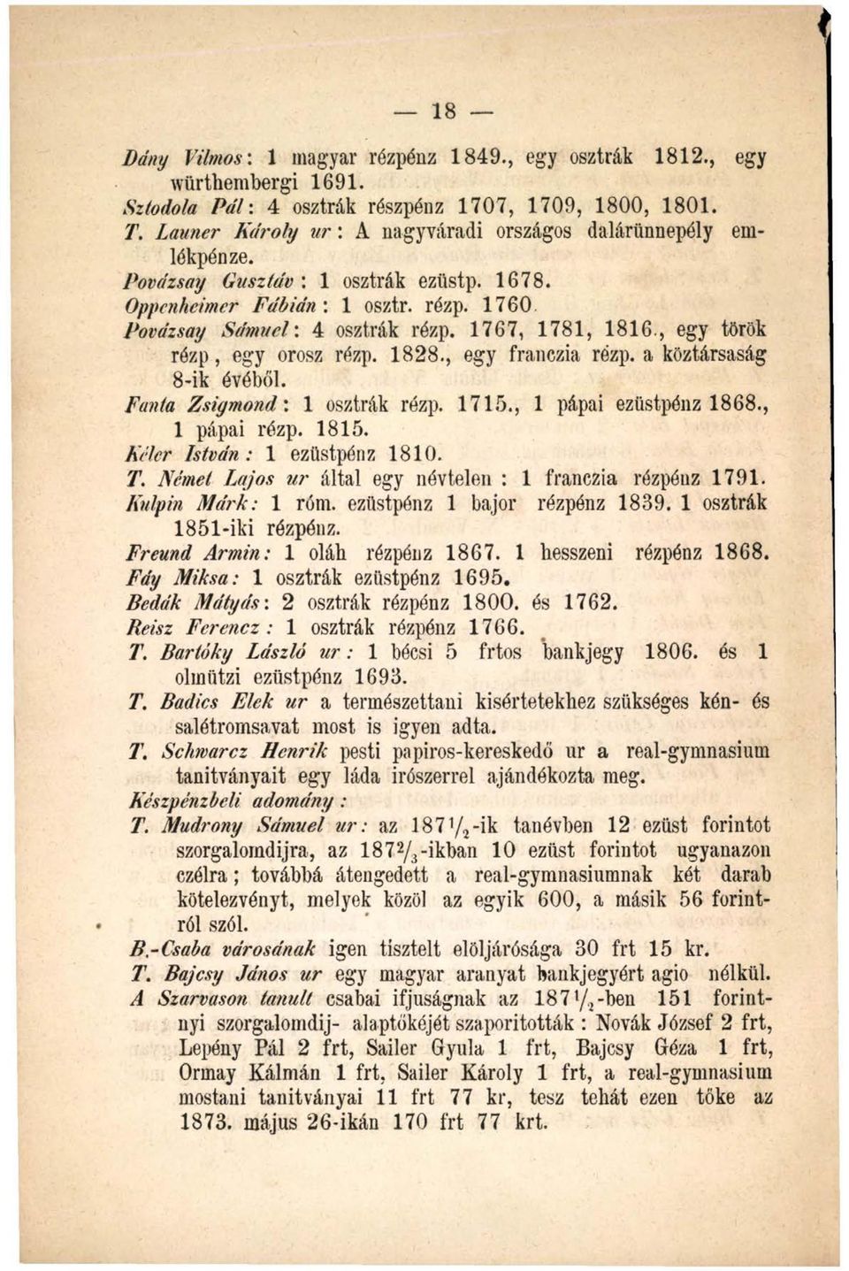 1767, 1781, 1816., egy török rézp, egy orosz rézp. 1828., egy franczia rézp. a köztársaság 8-ik évéből. Fanta Zsiymond'. 1 osztrák rézp. 1715., 1 pápai ezüstpénz 1868., 1 pápai rézp. 1815.