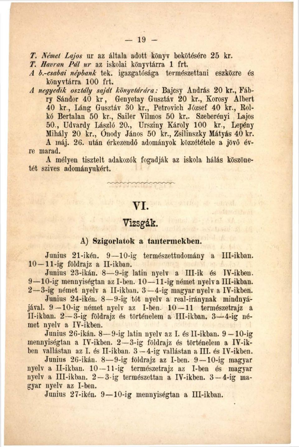 , Sailer Vilmos 50 kr.. Szeberényi Lajos 50., Udvardy László 20., Ursziny Károly 100 kr., Lepény Mihály 20 kr., Ónody János 50 kr., Zsilinszky Mátyás 40 kr. A máj. 26.