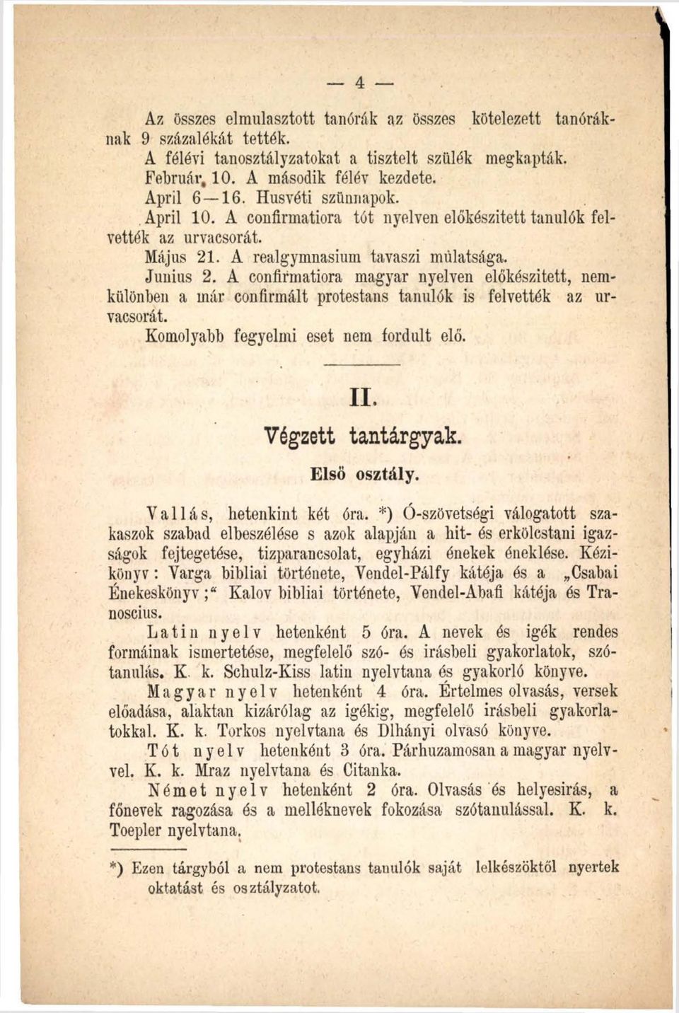 A confirmatiora magyar nyelven előkészített, nemkülönben a már confirmált protestáns tanulók is felvették az űrvacsorát. Komolyabb fegyelmi eset nem fordult elő. II. Végzett tantárgyak. Első osztály.