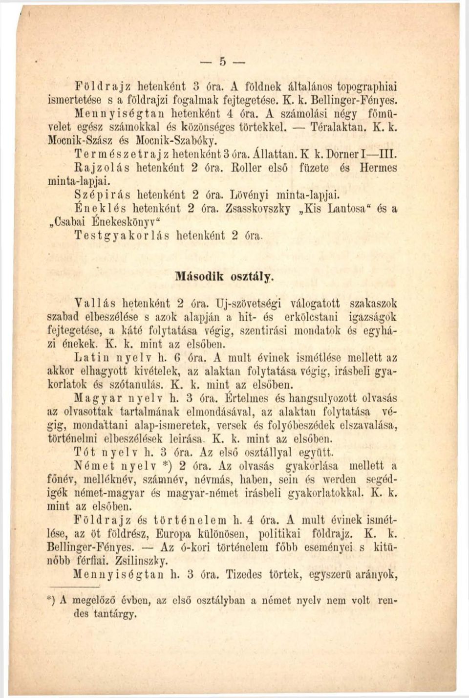 Roller első füzete és Hermes minta-lapjai. Szépírás hetenként 2 óra. Lövényi minta-lapjai. Éneklés hetenként 2 óra.