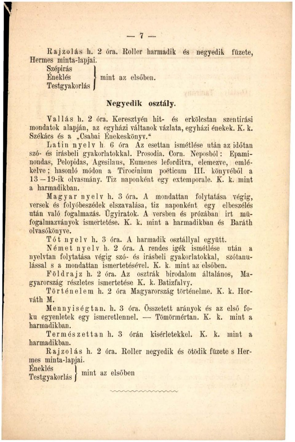 Neposból: Eparninondas, Pelopidas, Agesilaus, Eumenes lefordítva, elemezve, emlékelve ; hasonló módon a Tirocinium poeticám III. könyvéből a 13 19-ik olvasmány. Tiz naponként egy externporaié. K. k. mint a harmadikban.