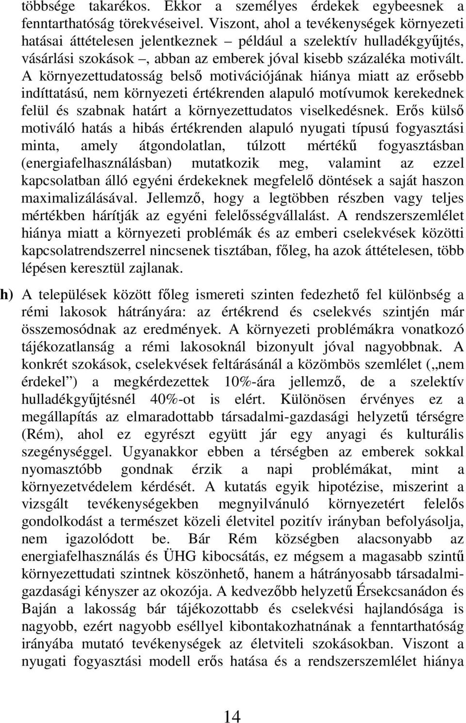 A környezettudatosság belsı motivációjának hiánya miatt az erısebb indíttatású, nem környezeti értékrenden alapuló motívumok kerekednek felül és szabnak határt a környezettudatos viselkedésnek.