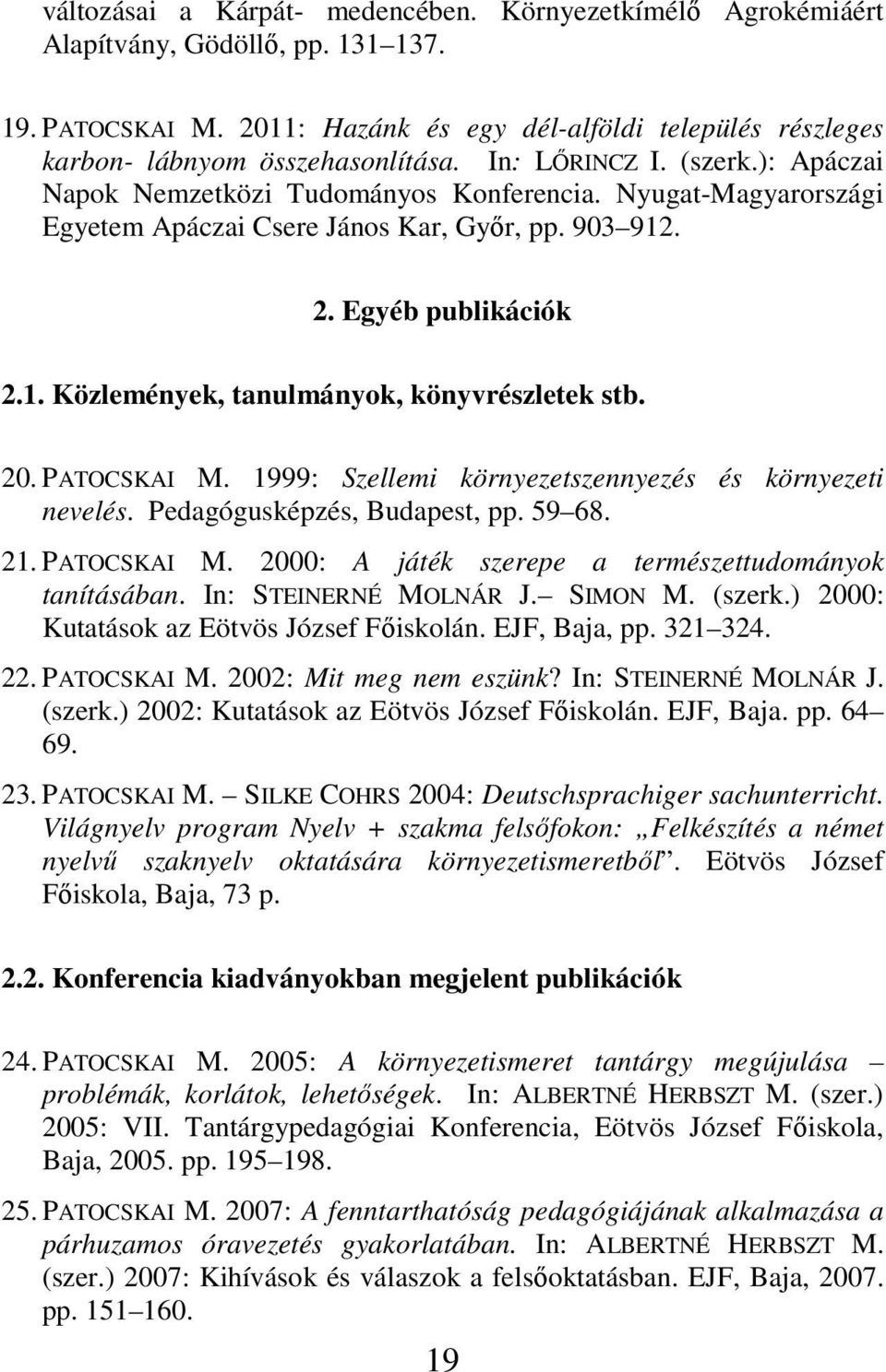 20. PATOCSKAI M. 1999: Szellemi környezetszennyezés és környezeti nevelés. Pedagógusképzés, Budapest, pp. 59 68. 21. PATOCSKAI M. 2000: A játék szerepe a természettudományok tanításában.