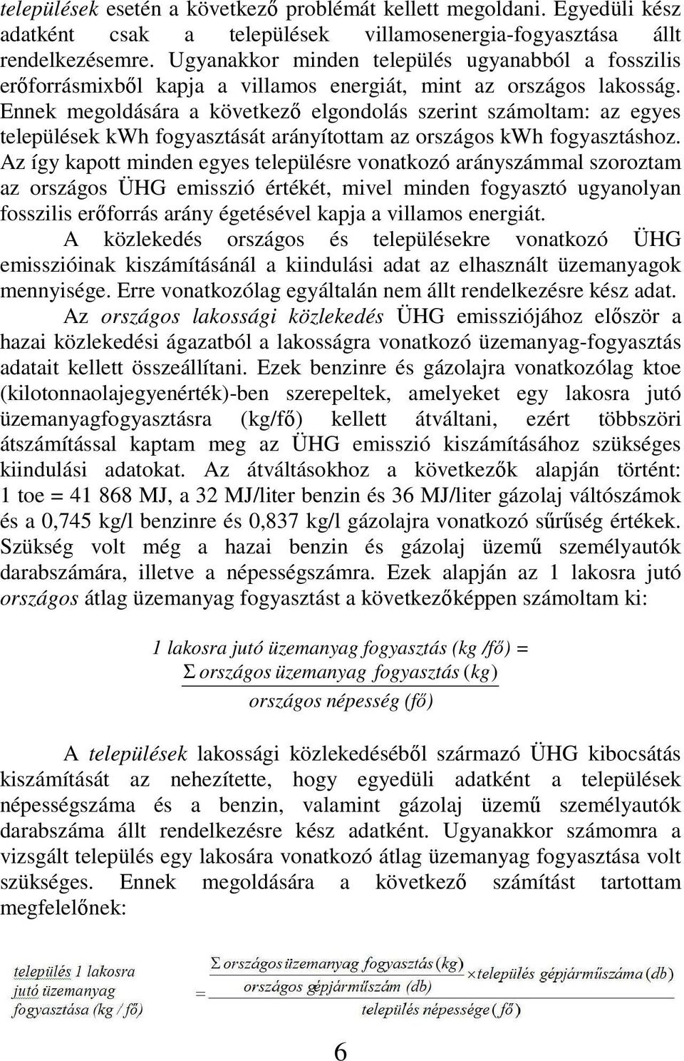 Ennek megoldására a következı elgondolás szerint számoltam: az egyes települések kwh fogyasztását arányítottam az országos kwh fogyasztáshoz.