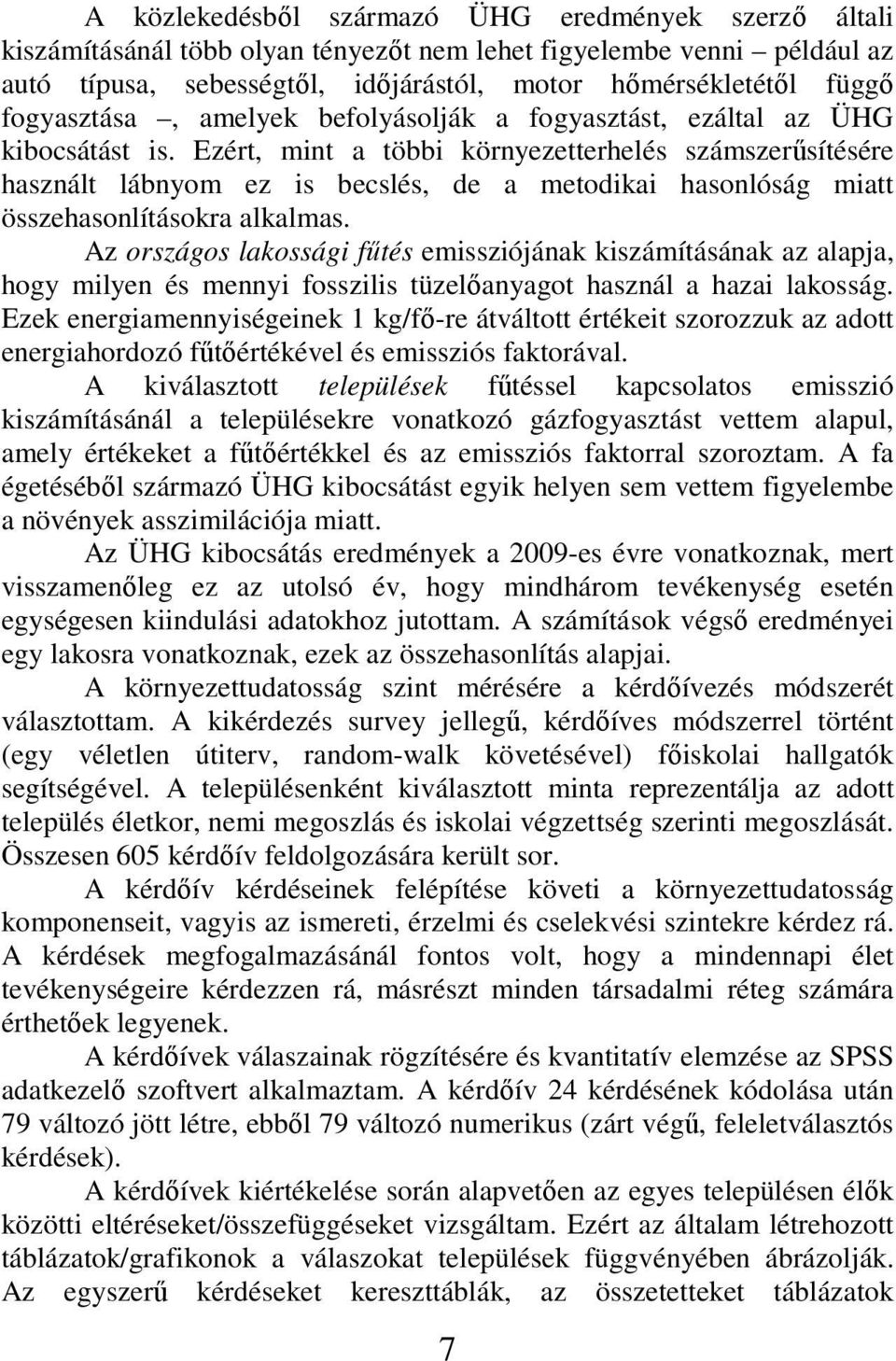 Ezért, mint a többi környezetterhelés számszerősítésére használt lábnyom ez is becslés, de a metodikai hasonlóság miatt összehasonlításokra alkalmas.