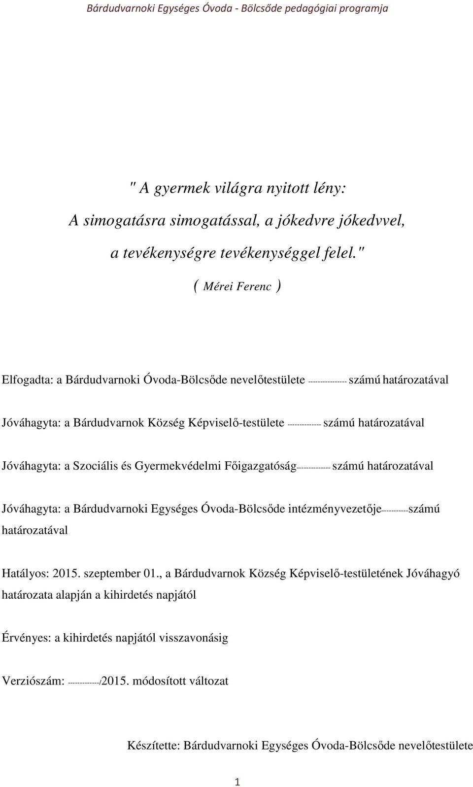 határozatával Jóváhagyta: a Szociális és Gyermekvédelmi Főigazgatóság-------------- számú határozatával Jóváhagyta: a Bárdudvarnoki Egységes Óvoda-Bölcsőde intézményvezetője-----------számú
