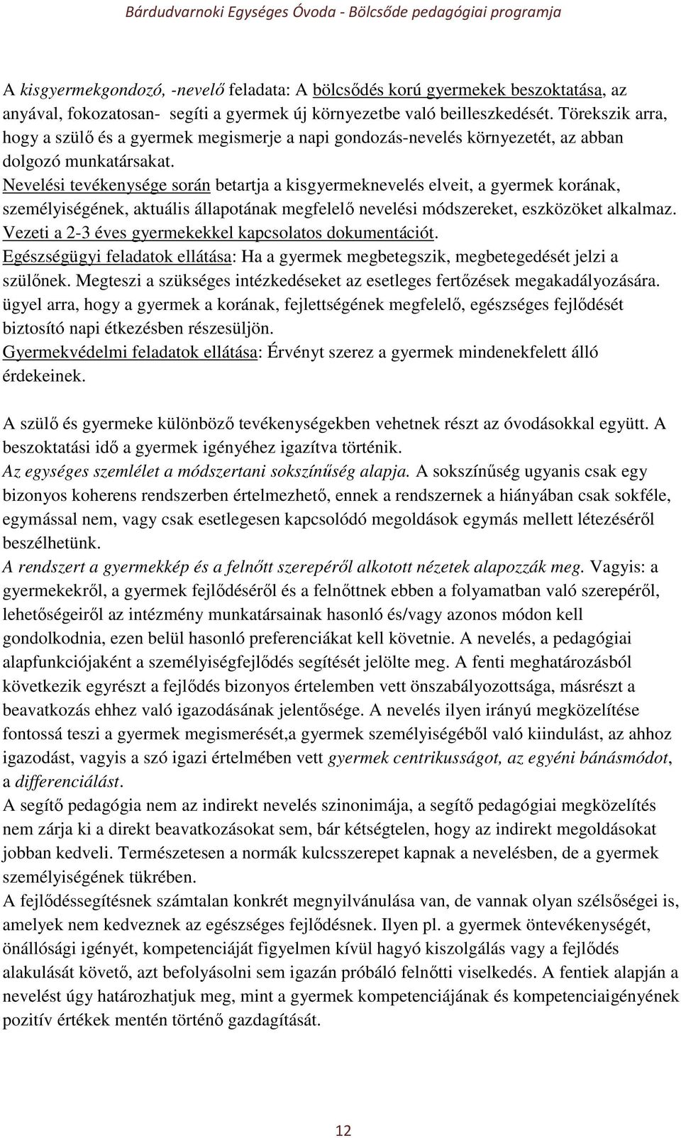 Nevelési tevékenysége során betartja a kisgyermeknevelés elveit, a gyermek korának, személyiségének, aktuális állapotának megfelelő nevelési módszereket, eszközöket alkalmaz.
