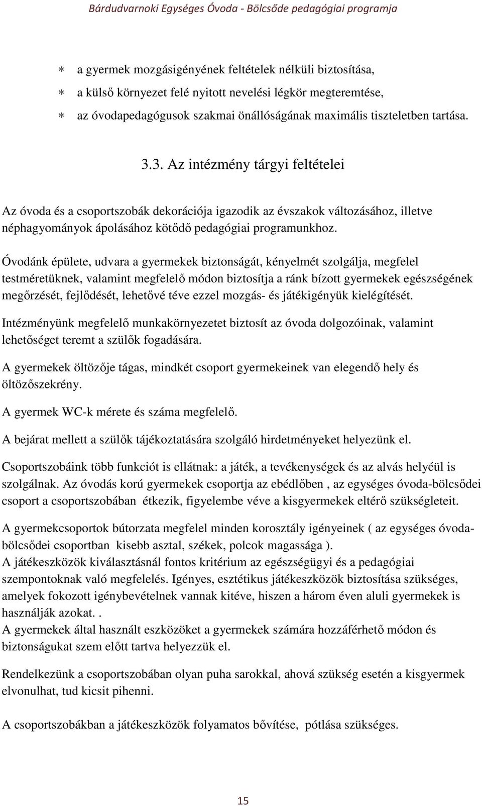Óvodánk épülete, udvara a gyermekek biztonságát, kényelmét szolgálja, megfelel testméretüknek, valamint megfelelő módon biztosítja a ránk bízott gyermekek egészségének megőrzését, fejlődését,