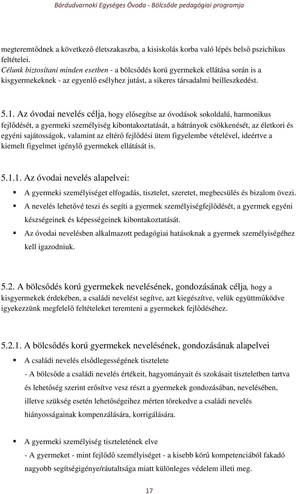 Az óvodai nevelés célja, hogy elősegítse az óvodások sokoldalú, harmonikus fejlődését, a gyermeki személyiség kibontakoztatását, a hátrányok csökkenését, az életkori és egyéni sajátosságok, valamint