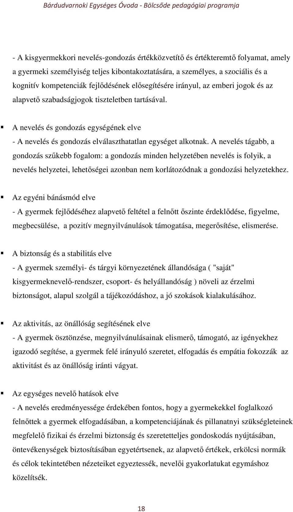 A nevelés tágabb, a gondozás szűkebb fogalom: a gondozás minden helyzetében nevelés is folyik, a nevelés helyzetei, lehetőségei azonban nem korlátozódnak a gondozási helyzetekhez.