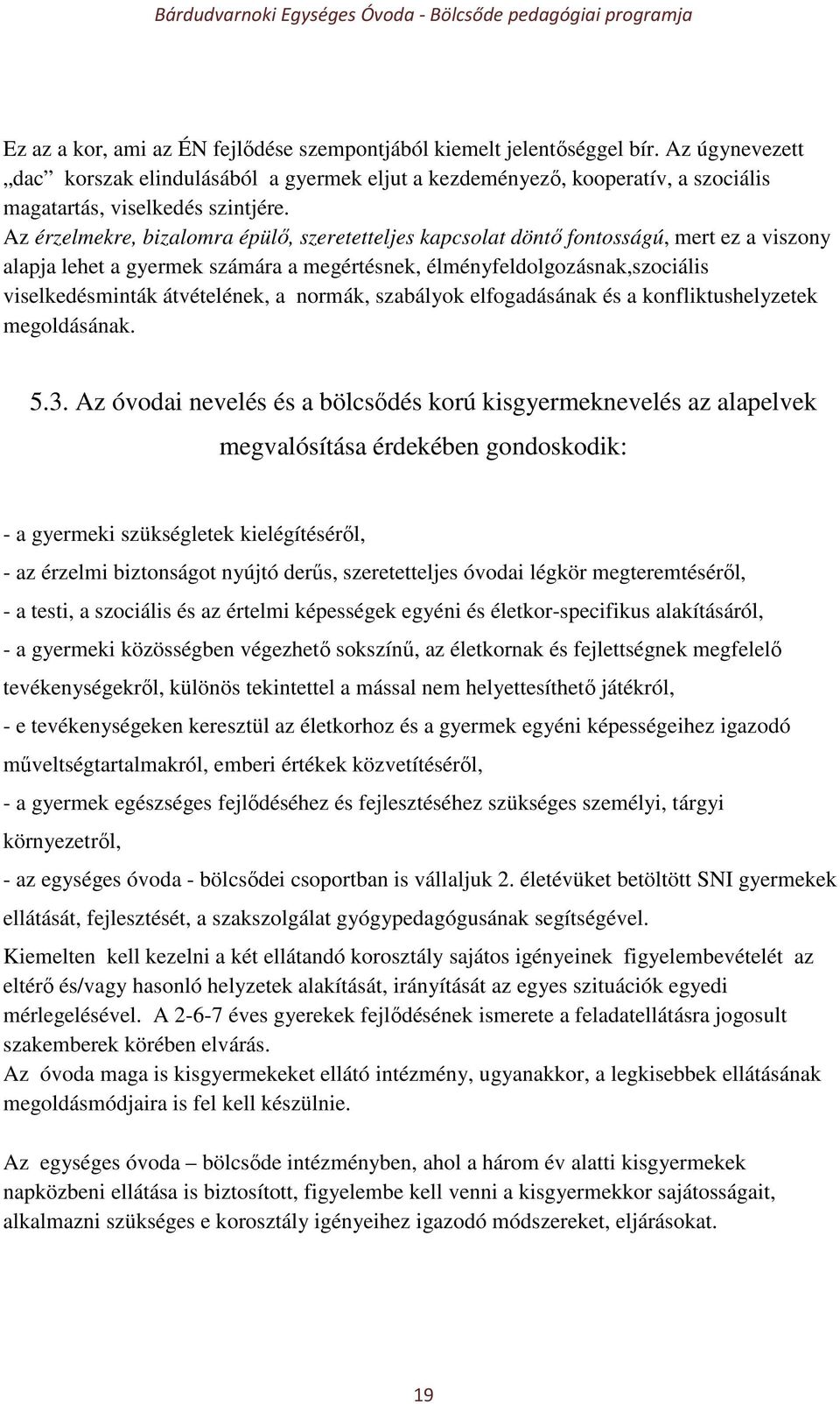 Az érzelmekre, bizalomra épülő, szeretetteljes kapcsolat döntő fontosságú, mert ez a viszony alapja lehet a gyermek számára a megértésnek, élményfeldolgozásnak,szociális viselkedésminták átvételének,