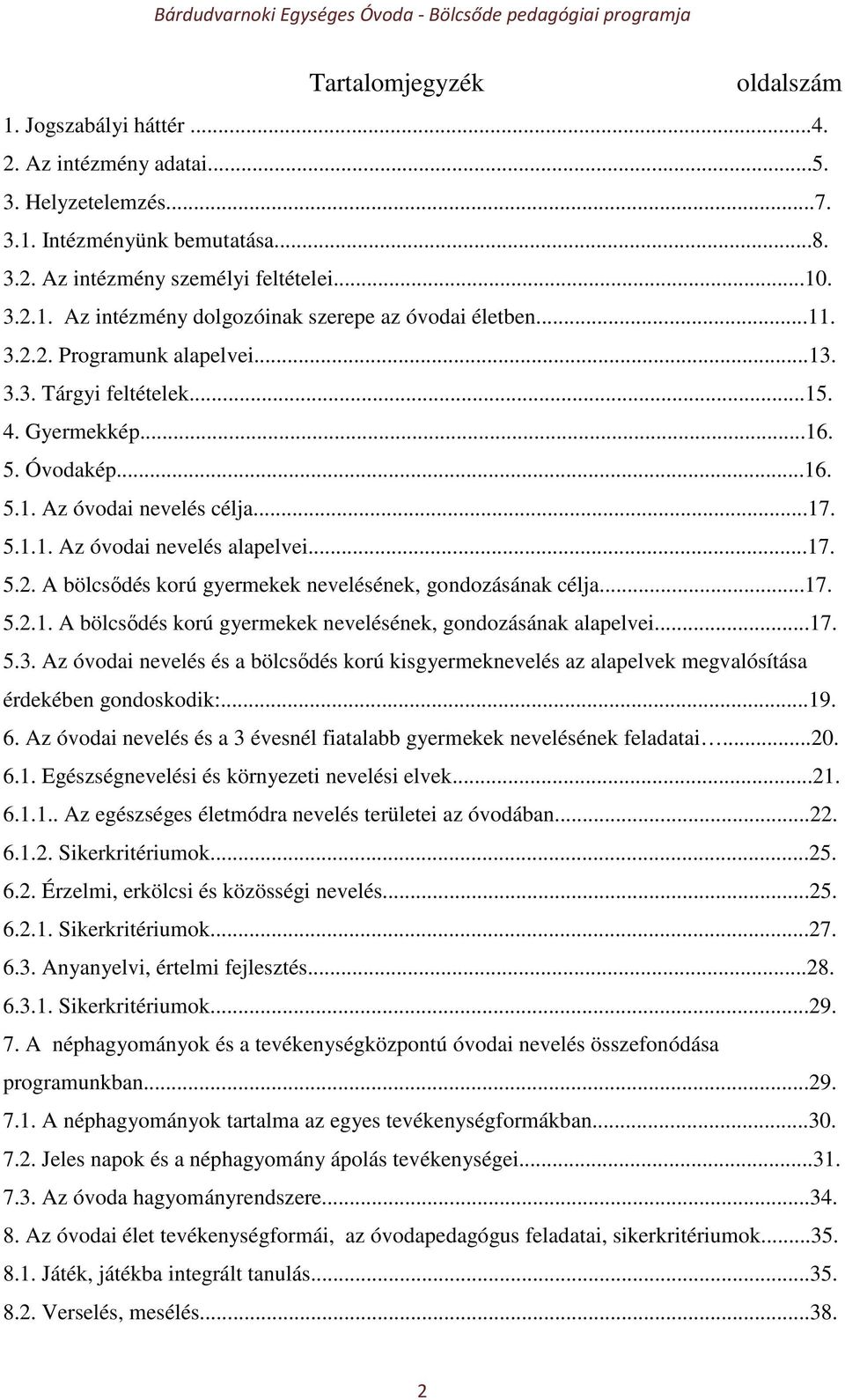 ..17. 5.2.1. A bölcsődés korú gyermekek nevelésének, gondozásának alapelvei...17. 5.3. Az óvodai nevelés és a bölcsődés korú kisgyermeknevelés az alapelvek megvalósítása érdekében gondoskodik:...19.