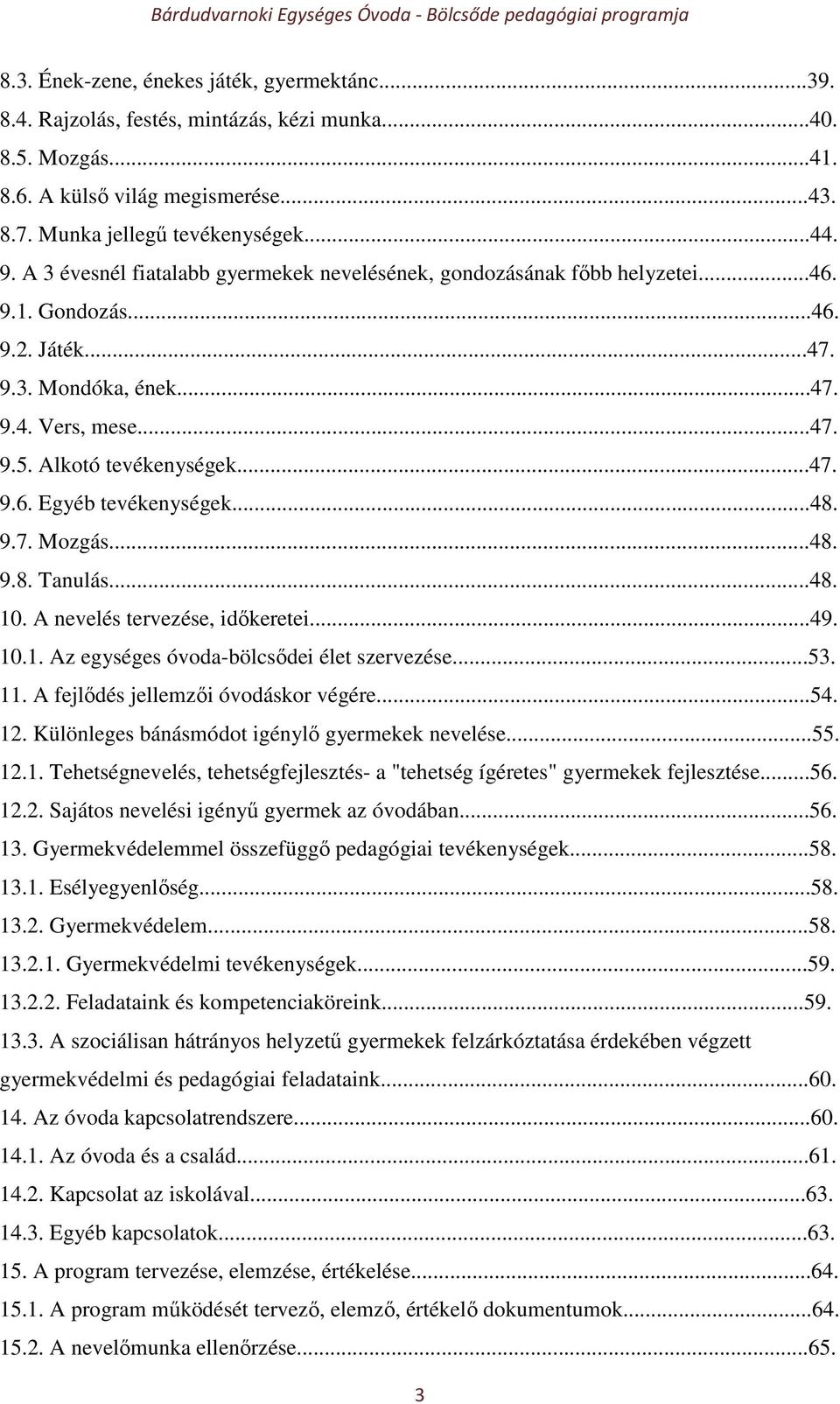 ..48. 9.7. Mozgás...48. 9.8. Tanulás...48. 10. A nevelés tervezése, időkeretei...49. 10.1. Az egységes óvoda-bölcsődei élet szervezése...53. 11. A fejlődés jellemzői óvodáskor végére...54. 12.
