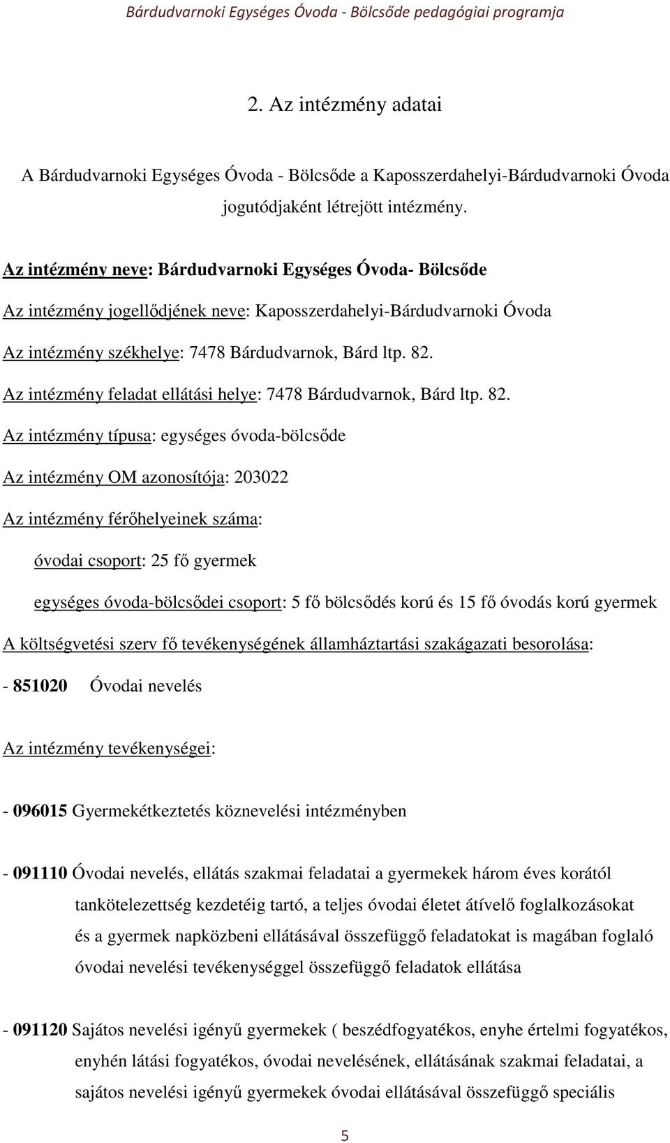 Az intézmény feladat ellátási helye: 7478 Bárdudvarnok, Bárd ltp. 82.