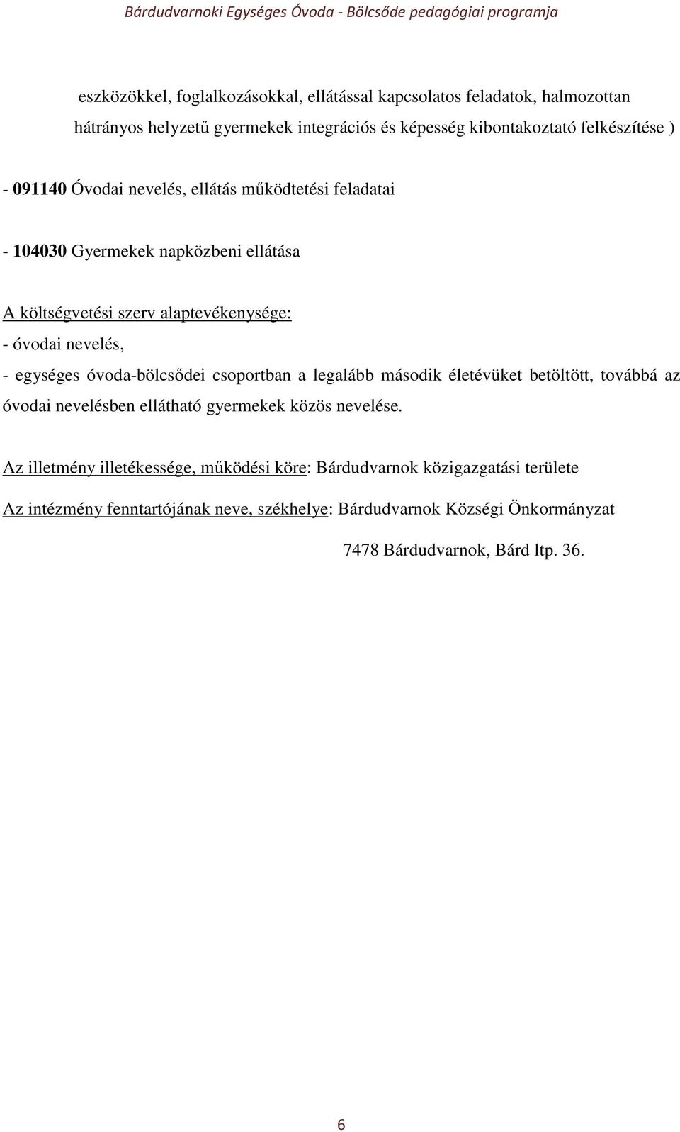 óvoda-bölcsődei csoportban a legalább második életévüket betöltött, továbbá az óvodai nevelésben ellátható gyermekek közös nevelése.