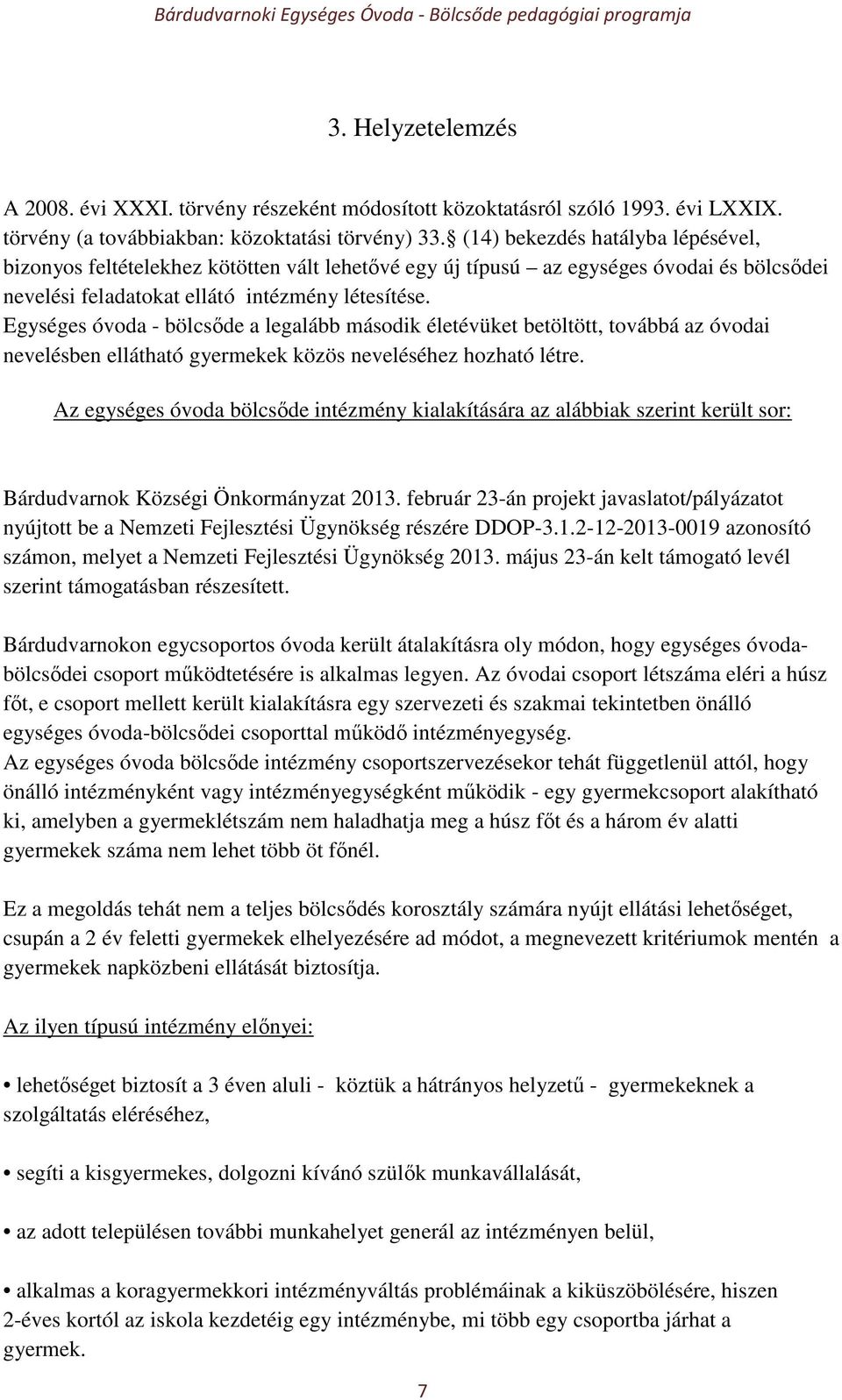 Egységes óvoda - bölcsőde a legalább második életévüket betöltött, továbbá az óvodai nevelésben ellátható gyermekek közös neveléséhez hozható létre.