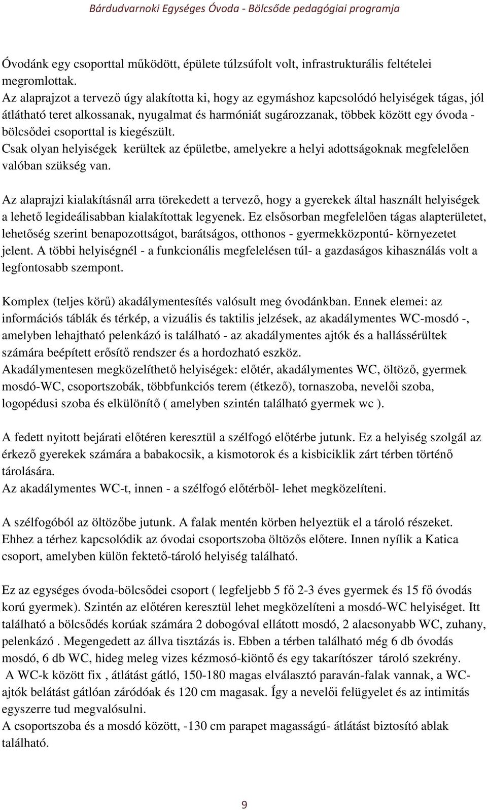 csoporttal is kiegészült. Csak olyan helyiségek kerültek az épületbe, amelyekre a helyi adottságoknak megfelelően valóban szükség van.