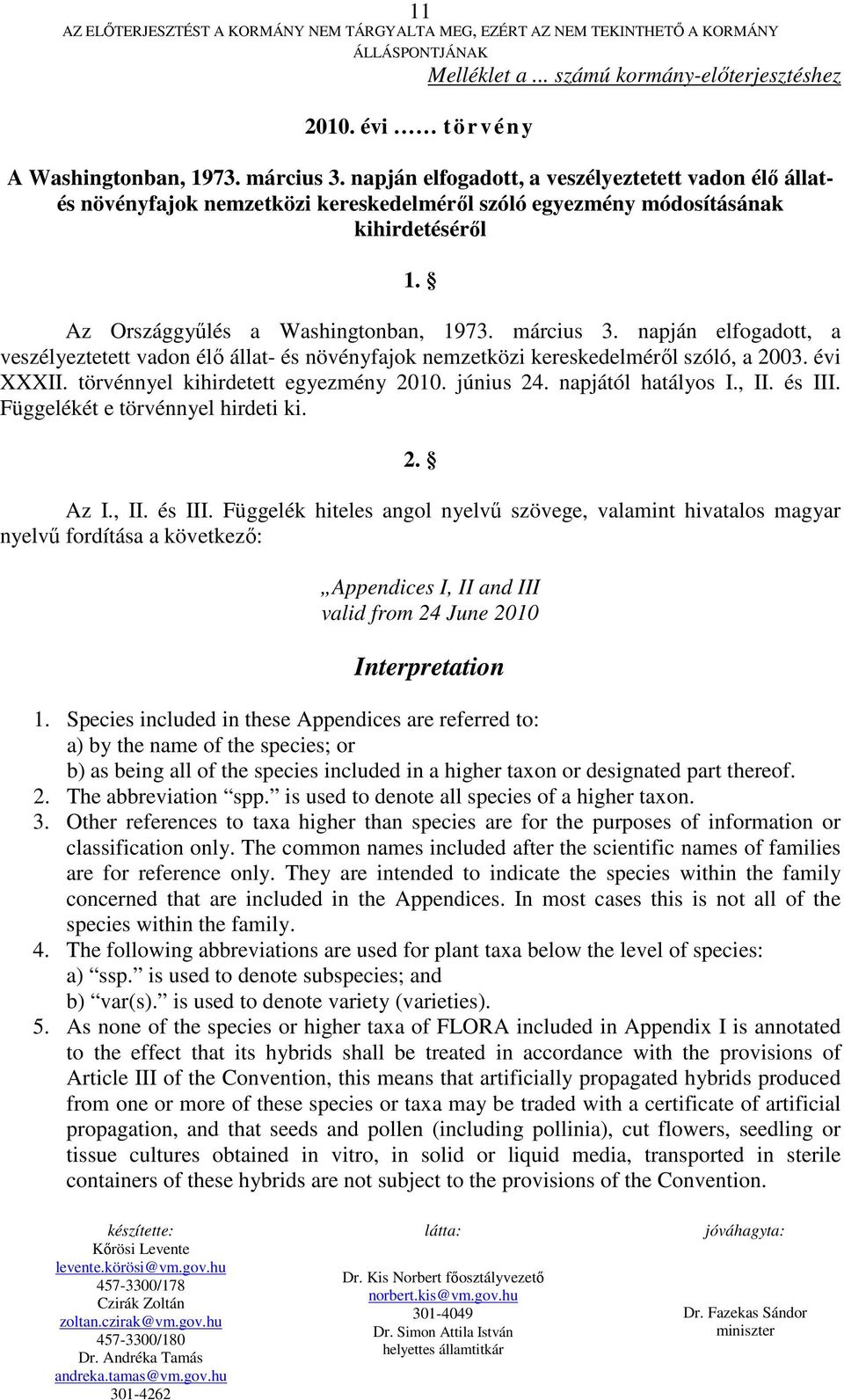 napján elfogadott, a veszélyeztetett vadon élő állat- és növényfajok nemzetközi kereskedelméről szóló, a 2003. évi XXXII. törvénnyel kihirdetett egyezmény 2010. június 24. napjától hatályos I., II.