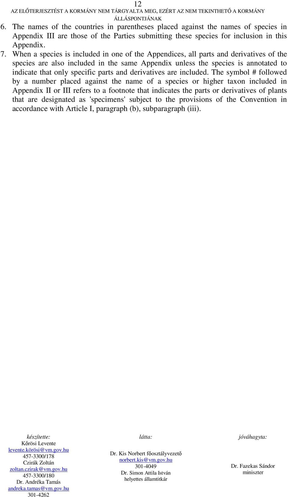 When a species is included in one of the Appendices, all parts and derivatives of the species are also included in the same Appendix unless the species is annotated to indicate that only specific