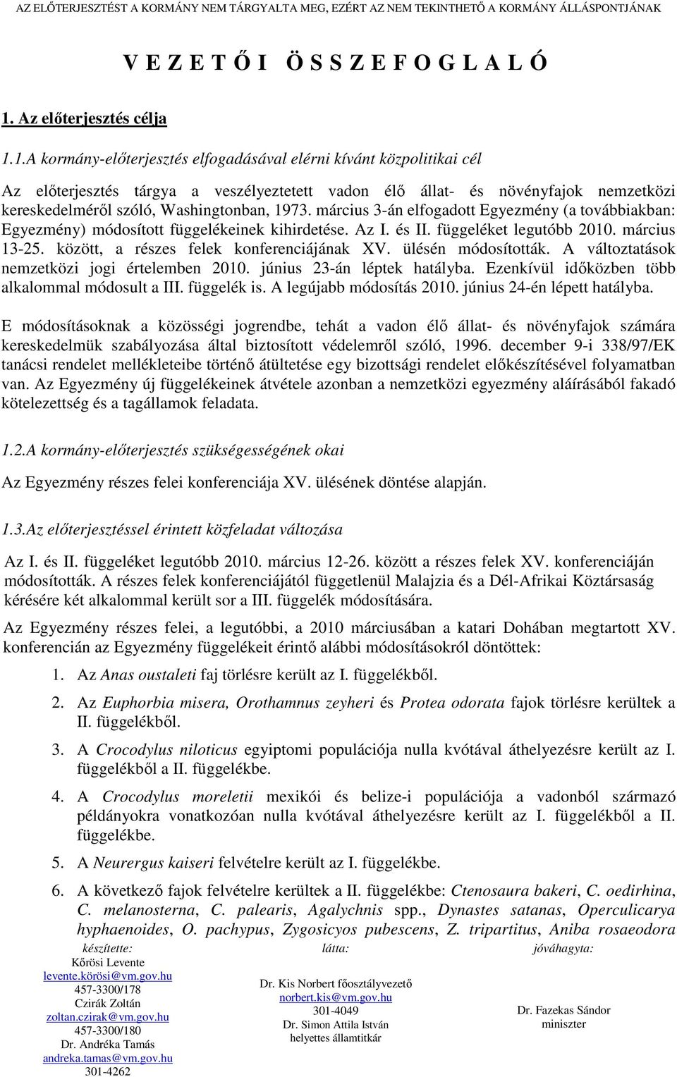 1.A kormány-előterjesztés elfogadásával elérni kívánt közpolitikai cél Az előterjesztés tárgya a veszélyeztetett vadon élő állat- és növényfajok nemzetközi kereskedelméről szóló, Washingtonban, 1973.