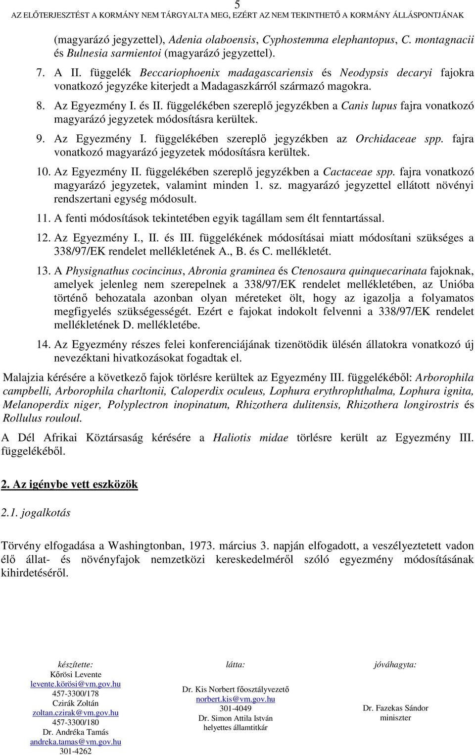 függelék Beccariophoenix madagascariensis és Neodypsis decaryi fajokra vonatkozó jegyzéke kiterjedt a Madagaszkárról származó magokra. 8. Az Egyezmény I. és II.