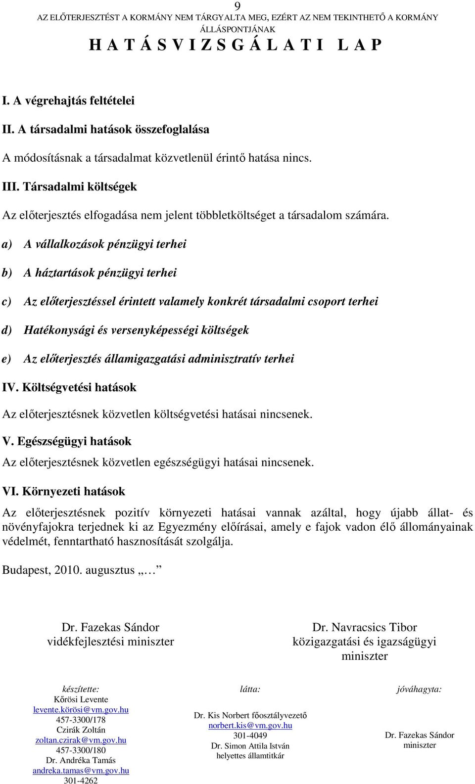 Társadalmi költségek Az előterjesztés elfogadása nem jelent többletköltséget a társadalom számára.