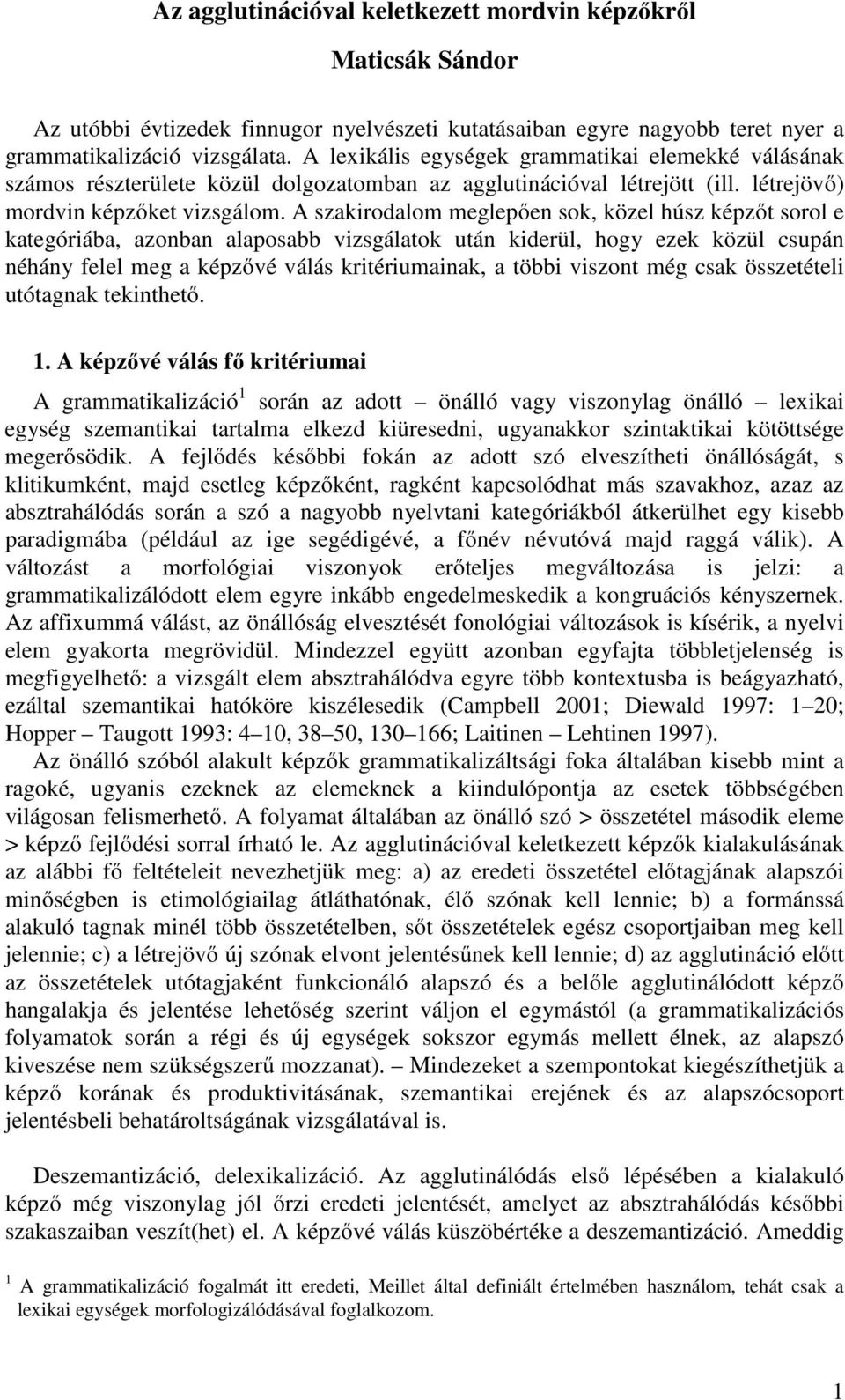 A szakirodalom meglepően sok, közel húsz képzőt sorol e kategóriába, azonban alaposabb vizsgálatok után kiderül, hogy ezek közül csupán néhány felel meg a képzővé válás kritériumainak, a többi