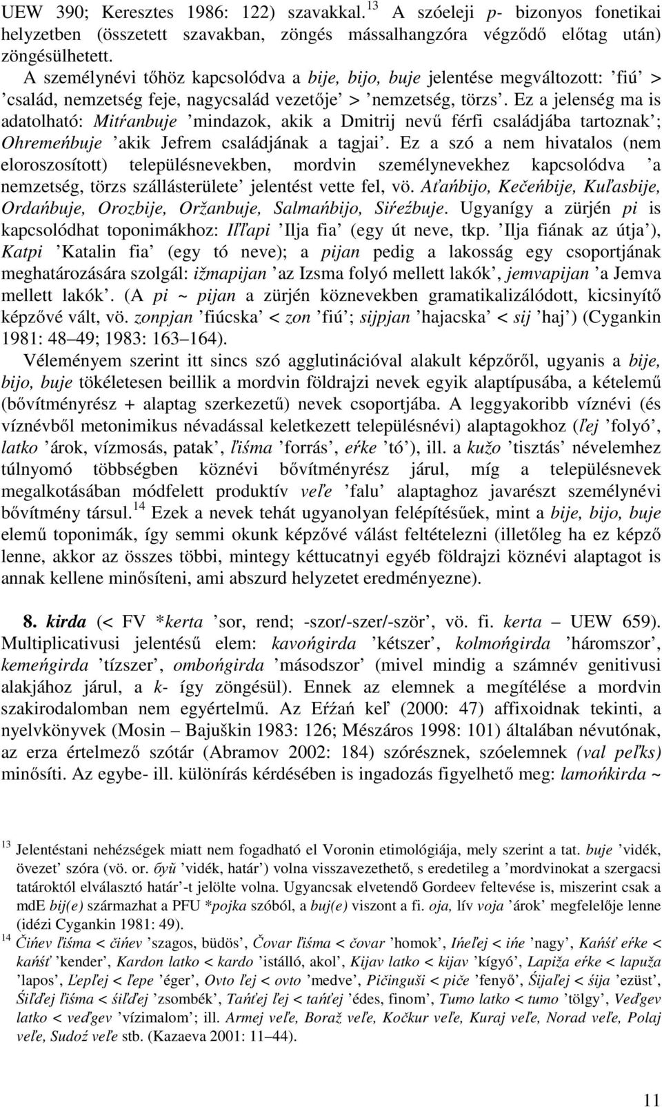 Ez a jelenség ma is adatolható: Mitŕanbuje mindazok, akik a Dmitrij nevű férfi családjába tartoznak ; Ohremeńbuje akik Jefrem családjának a tagjai.