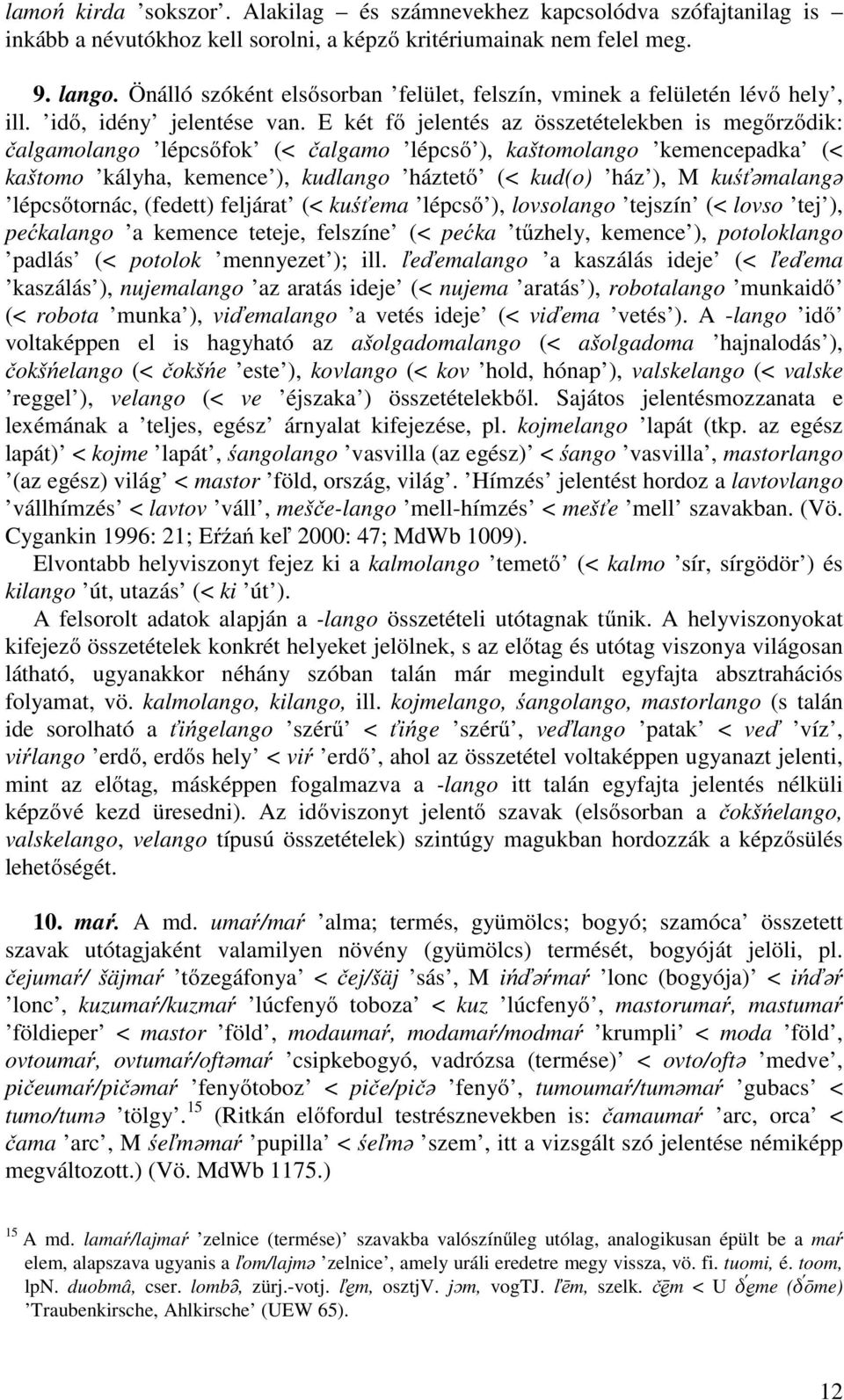 E két fő jelentés az összetételekben is megőrződik: čalgamolango lépcsőfok (< čalgamo lépcső ), kaštomolango kemencepadka (< kaštomo kályha, kemence ), kudlango háztető (< kud(o) ház ), M