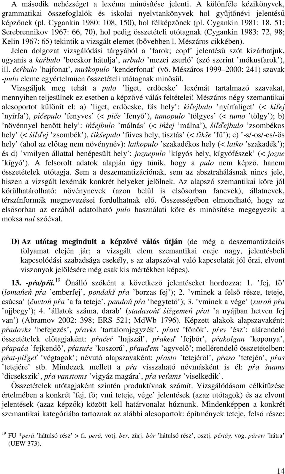 Cygankin 1981: 18, 51; Serebrennikov 1967: 66, 70), hol pedig összetételi utótagnak (Cygankin 1983: 72, 98; Kelin 1967: 65) tekintik a vizsgált elemet (bővebben l. Mészáros cikkében).