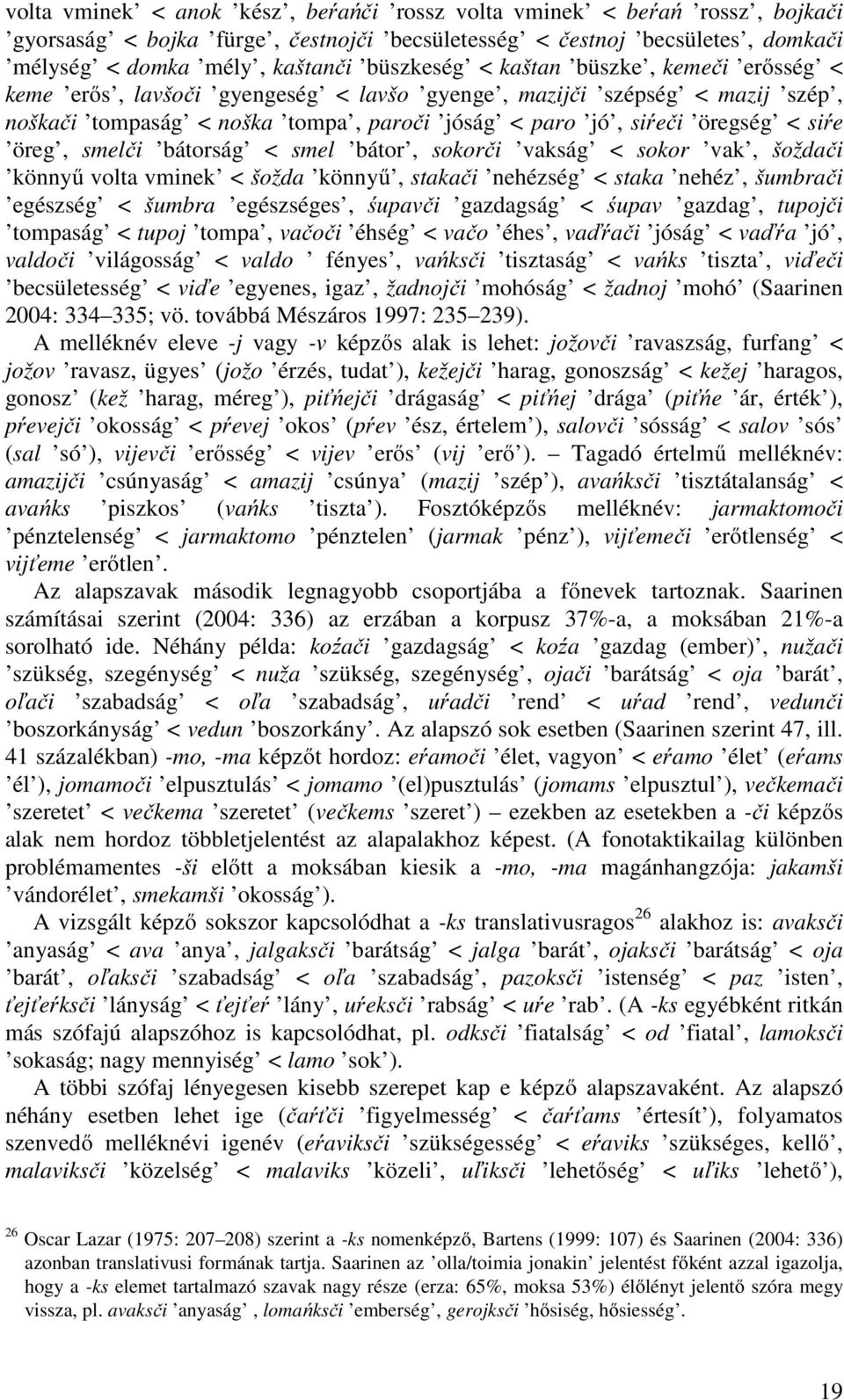 bátorság < smel bátor, sokorči vakság < sokor vak, šoždači könnyű volta vminek < šožda könnyű, stakači nehézség < staka nehéz, šumbrači egészség < šumbra egészséges, śupavči gazdagság < śupav gazdag,