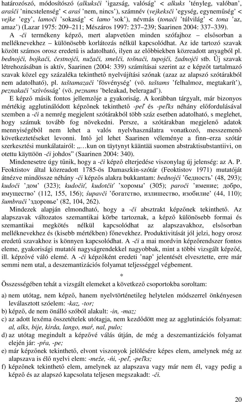 A -či termékeny képző, mert alapvetően minden szófajhoz elsősorban a melléknevekhez különösebb korlátozás nélkül kapcsolódhat.