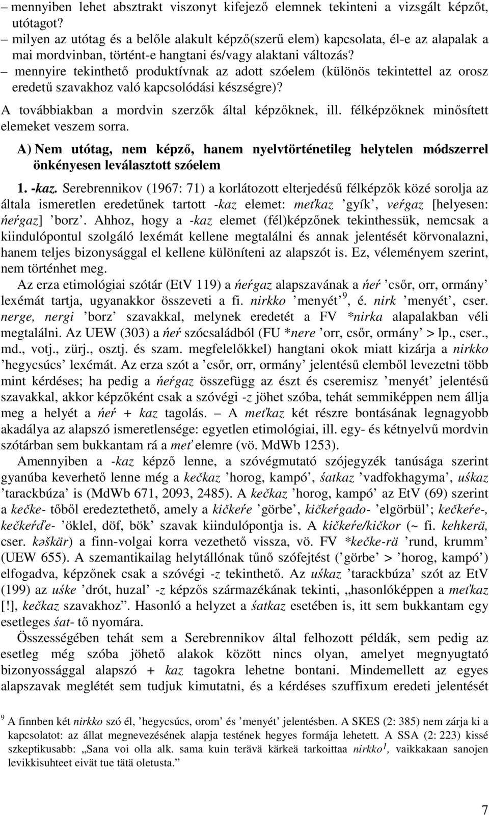 mennyire tekinthető produktívnak az adott szóelem (különös tekintettel az orosz eredetű szavakhoz való kapcsolódási készségre)? A továbbiakban a mordvin szerzők által képzőknek, ill.