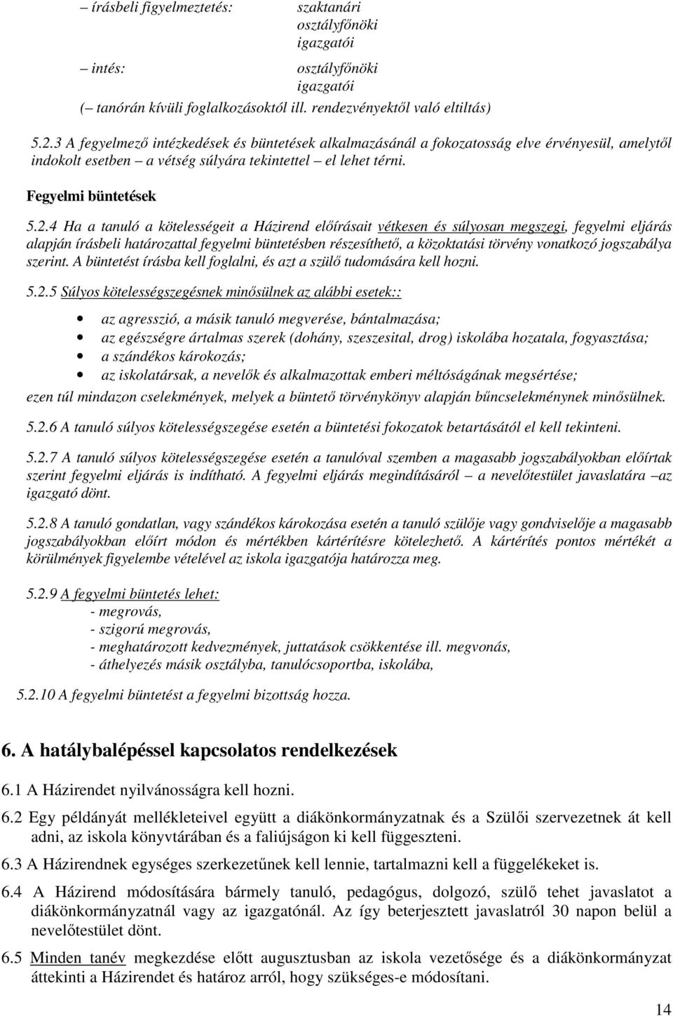 4 Ha a tanuló a kötelességeit a Házirend elıírásait vétkesen és súlyosan megszegi, fegyelmi eljárás alapján írásbeli határozattal fegyelmi büntetésben részesíthetı, a közoktatási törvény vonatkozó