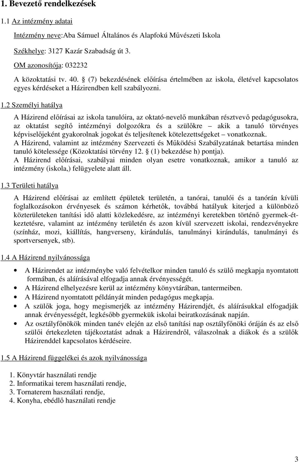 2 Személyi hatálya A Házirend elıírásai az iskola tanulóira, az oktató-nevelı munkában résztvevı pedagógusokra, az oktatást segítı intézményi dolgozókra és a szülıkre akik a tanuló törvényes