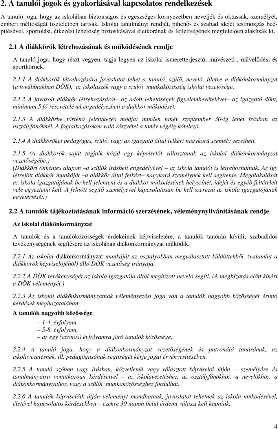 1 A diákkörök létrehozásának és mőködésének rendje A tanuló joga, hogy részt vegyen, tagja legyen az iskolai ismeretterjesztı, mővészeti-, mővelıdési és sportkörnek. 2.1.1 A diákkörök létrehozására javaslatot tehet a tanuló, szülı, nevelı, illetve a diákönkormányzat (a továbbiakban DÖK), az iskolaszék vagy a szülıi munkaközösség iskolai vezetısége.