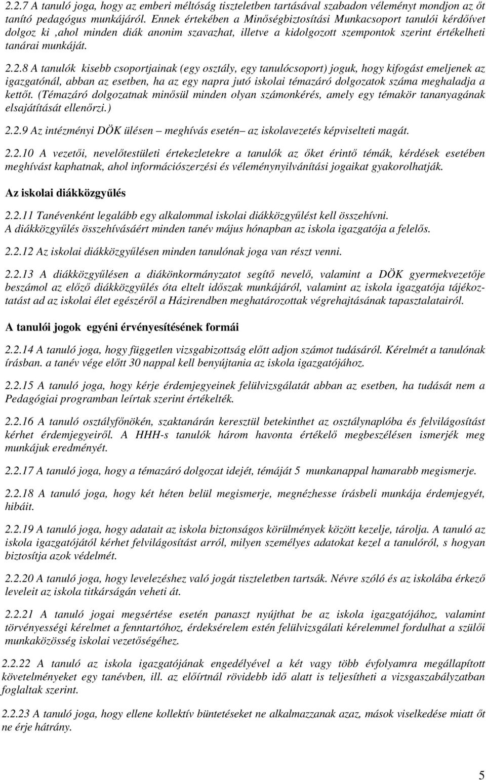 2.8 A tanulók kisebb csoportjainak (egy osztály, egy tanulócsoport) joguk, hogy kifogást emeljenek az igazgatónál, abban az esetben, ha az egy napra jutó iskolai témazáró dolgozatok száma meghaladja