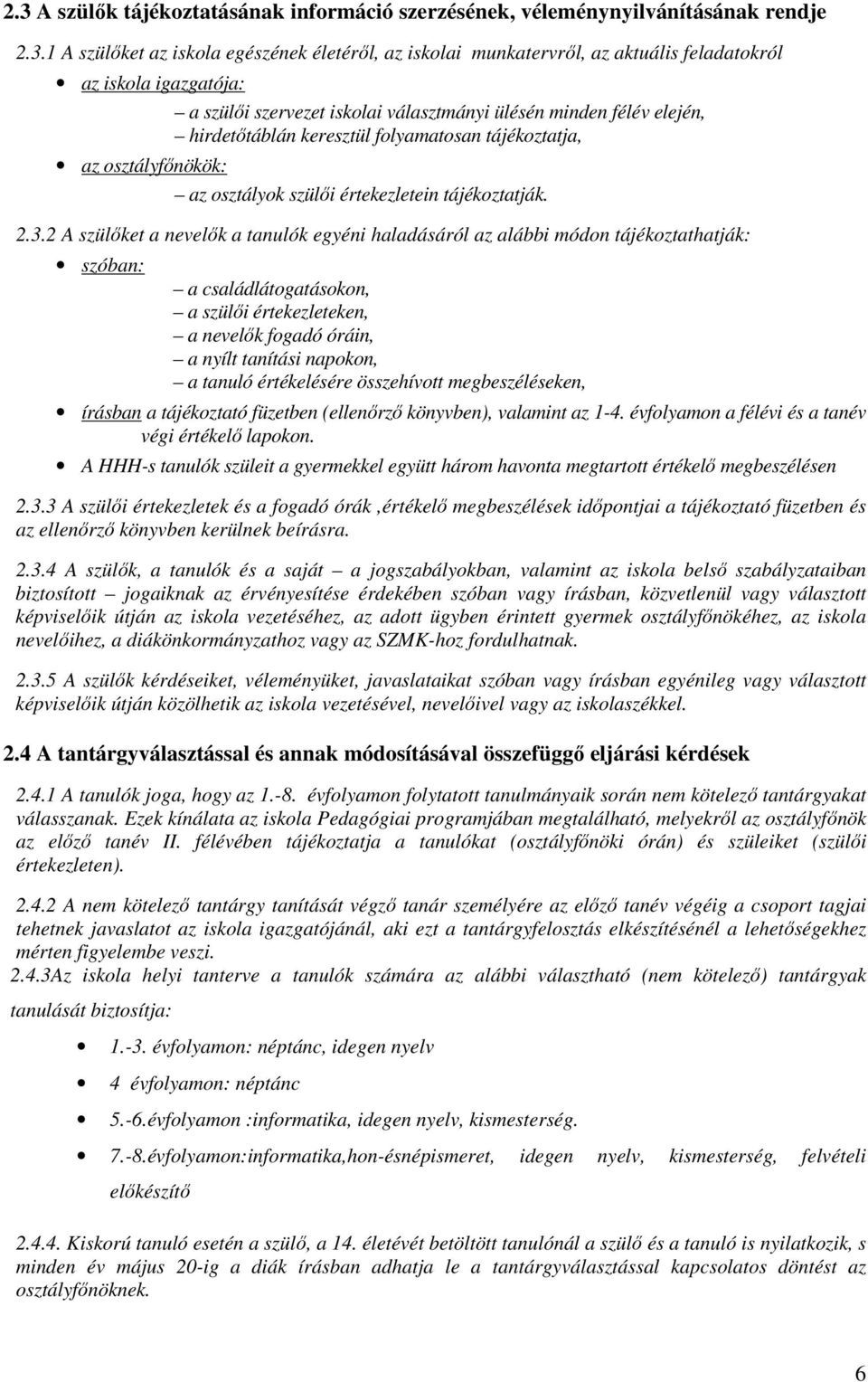 2.3.2 A szülıket a nevelık a tanulók egyéni haladásáról az alábbi módon tájékoztathatják: szóban: a családlátogatásokon, a szülıi értekezleteken, a nevelık fogadó óráin, a nyílt tanítási napokon, a