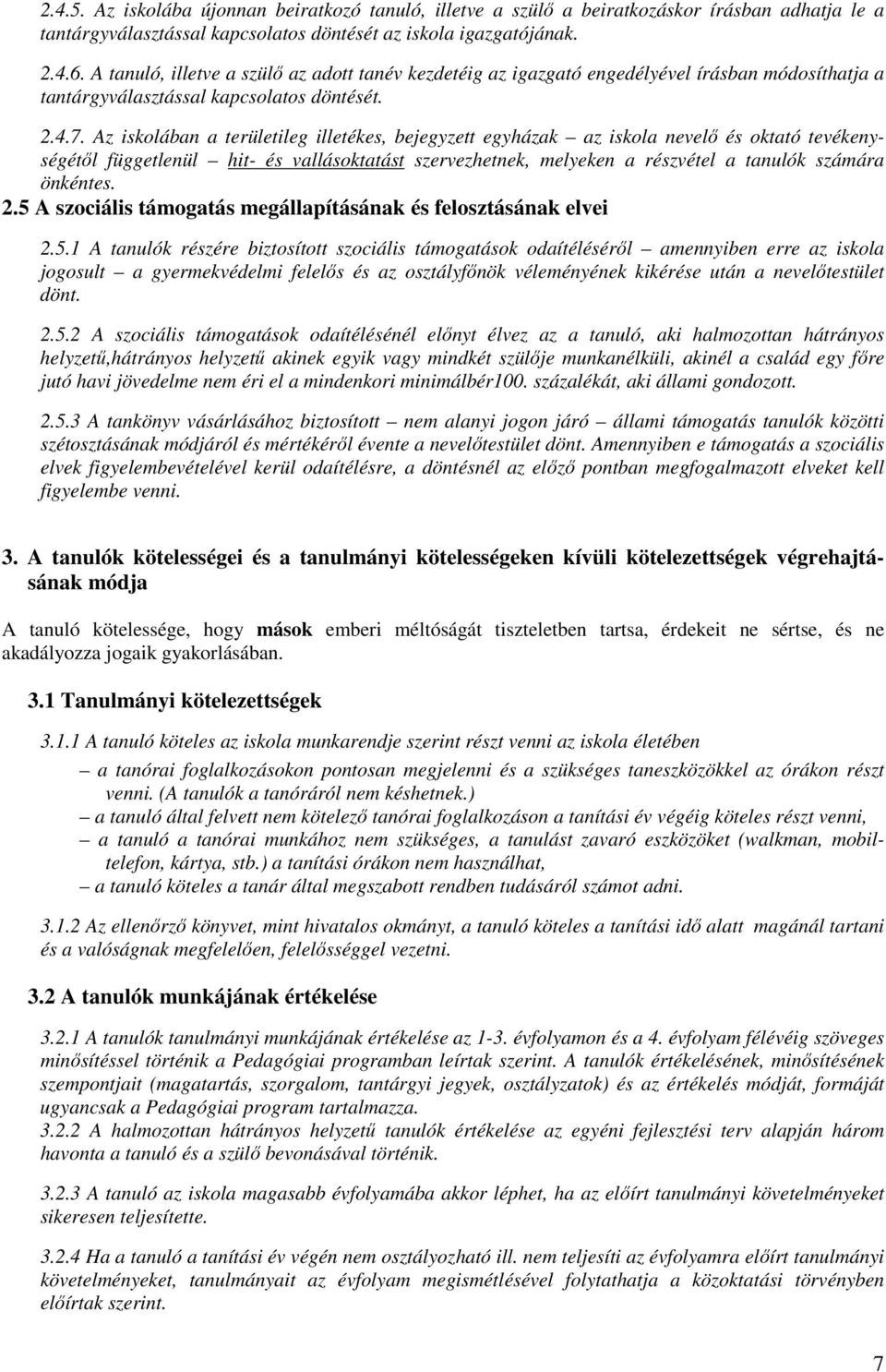 Az iskolában a területileg illetékes, bejegyzett egyházak az iskola nevelı és oktató tevékenységétıl függetlenül hit- és vallásoktatást szervezhetnek, melyeken a részvétel a tanulók számára önkéntes.