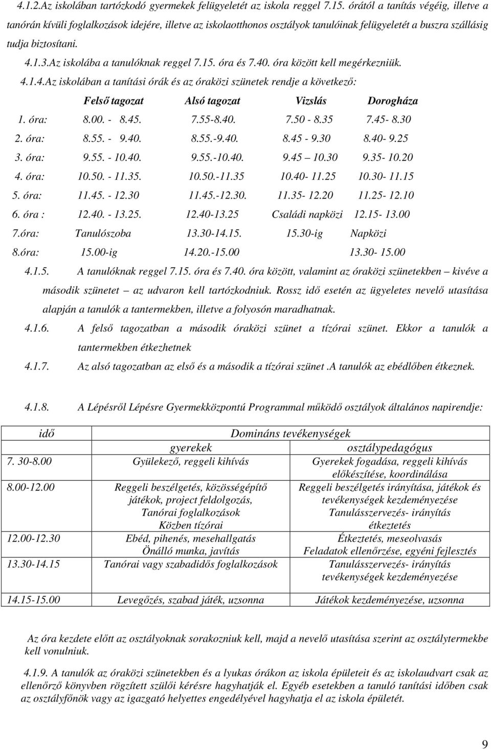 Az iskolába a tanulóknak reggel 7.15. óra és 7.40. óra között kell megérkezniük. 4.1.4.Az iskolában a tanítási órák és az óraközi szünetek rendje a következı: Felsı tagozat Alsó tagozat Vizslás Dorogháza 1.