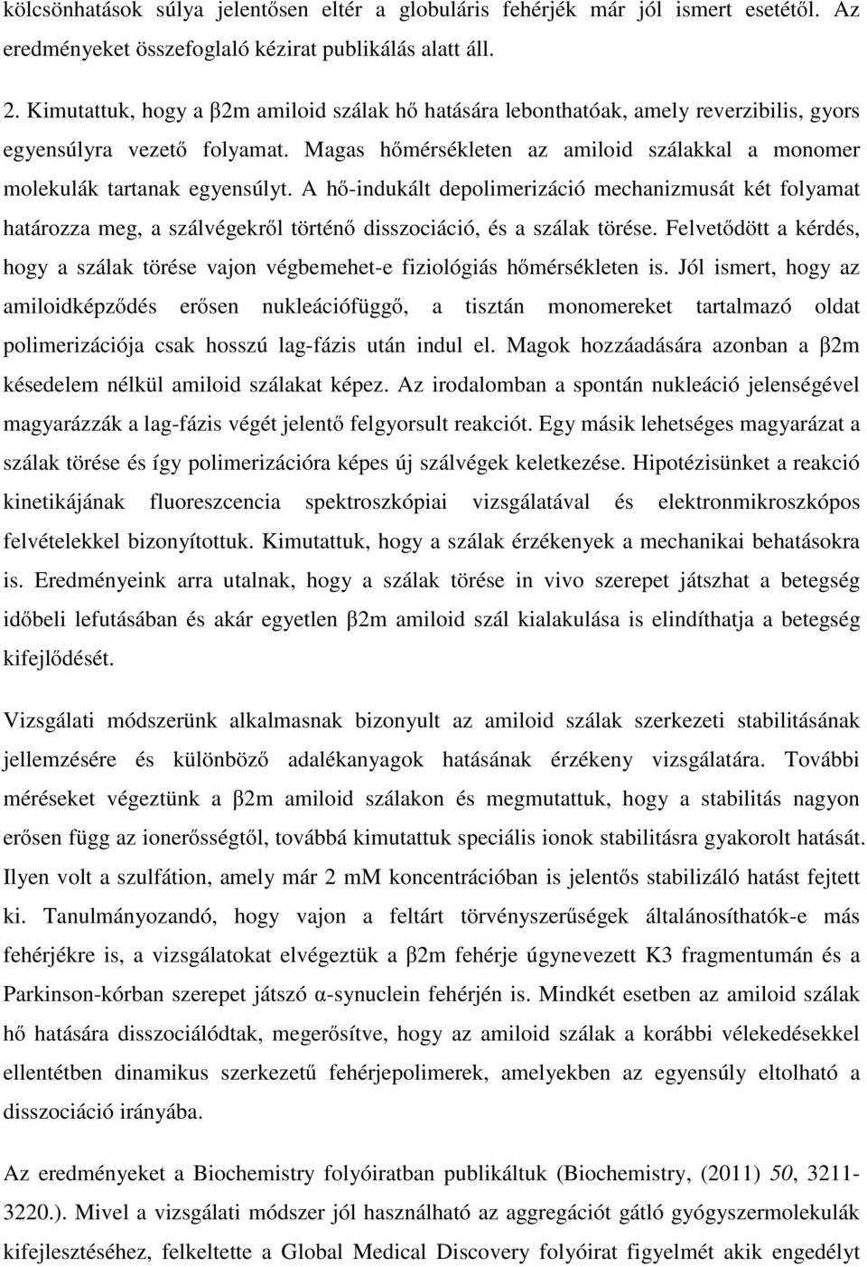 A hő-indukált depolimerizáció mechanizmusát két folyamat határozza meg, a szálvégekről történő disszociáció, és a szálak törése.