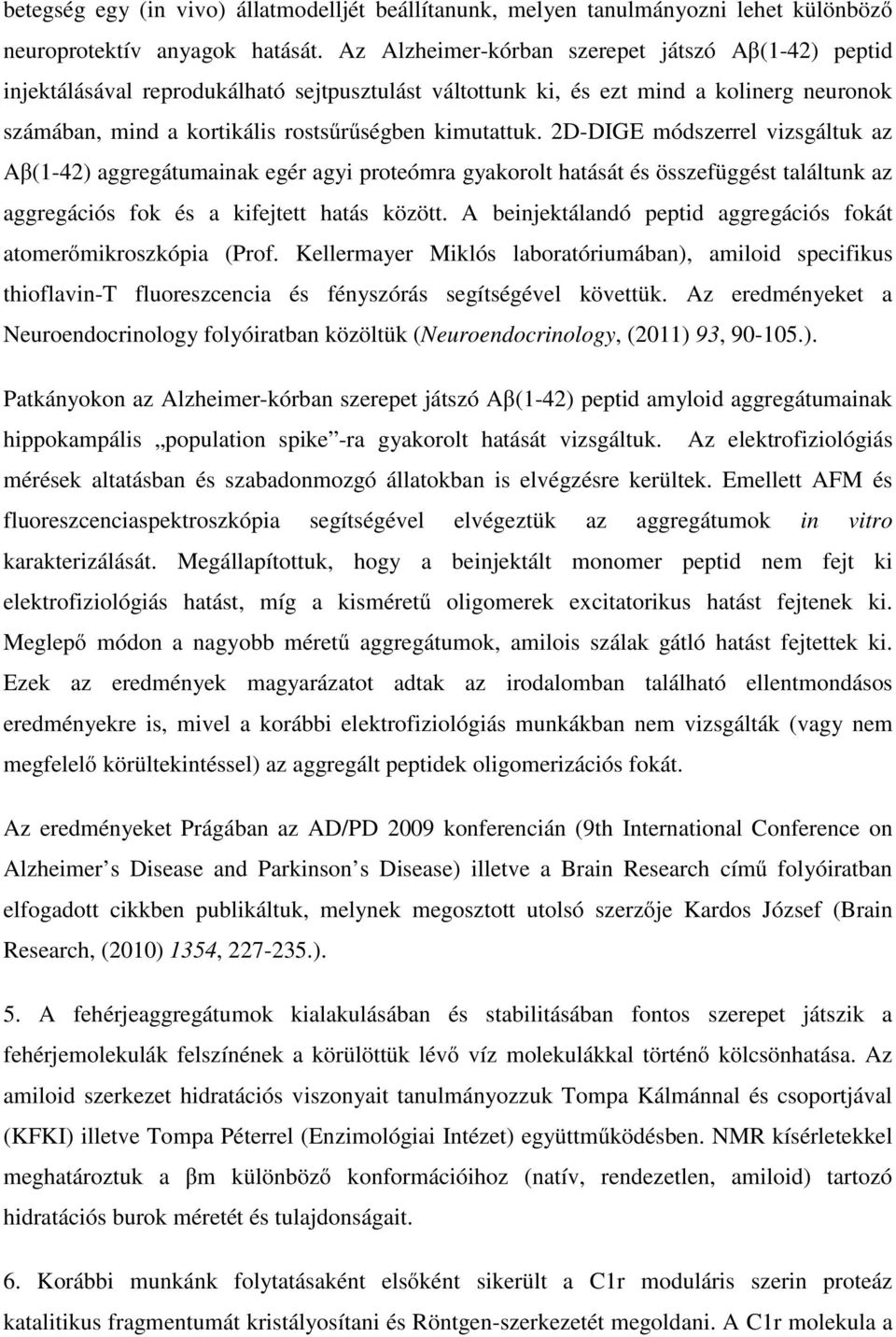 2D-DIGE módszerrel vizsgáltuk az Aβ(1-42) aggregátumainak egér agyi proteómra gyakorolt hatását és összefüggést találtunk az aggregációs fok és a kifejtett hatás között.